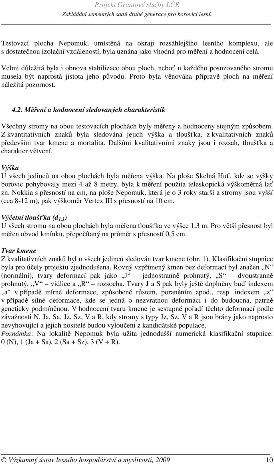 Měření a hodnocení sledovaných charakteristik Všechny stromy na obou testovacích plochách byly měřeny a hodnoceny stejným způsobem.