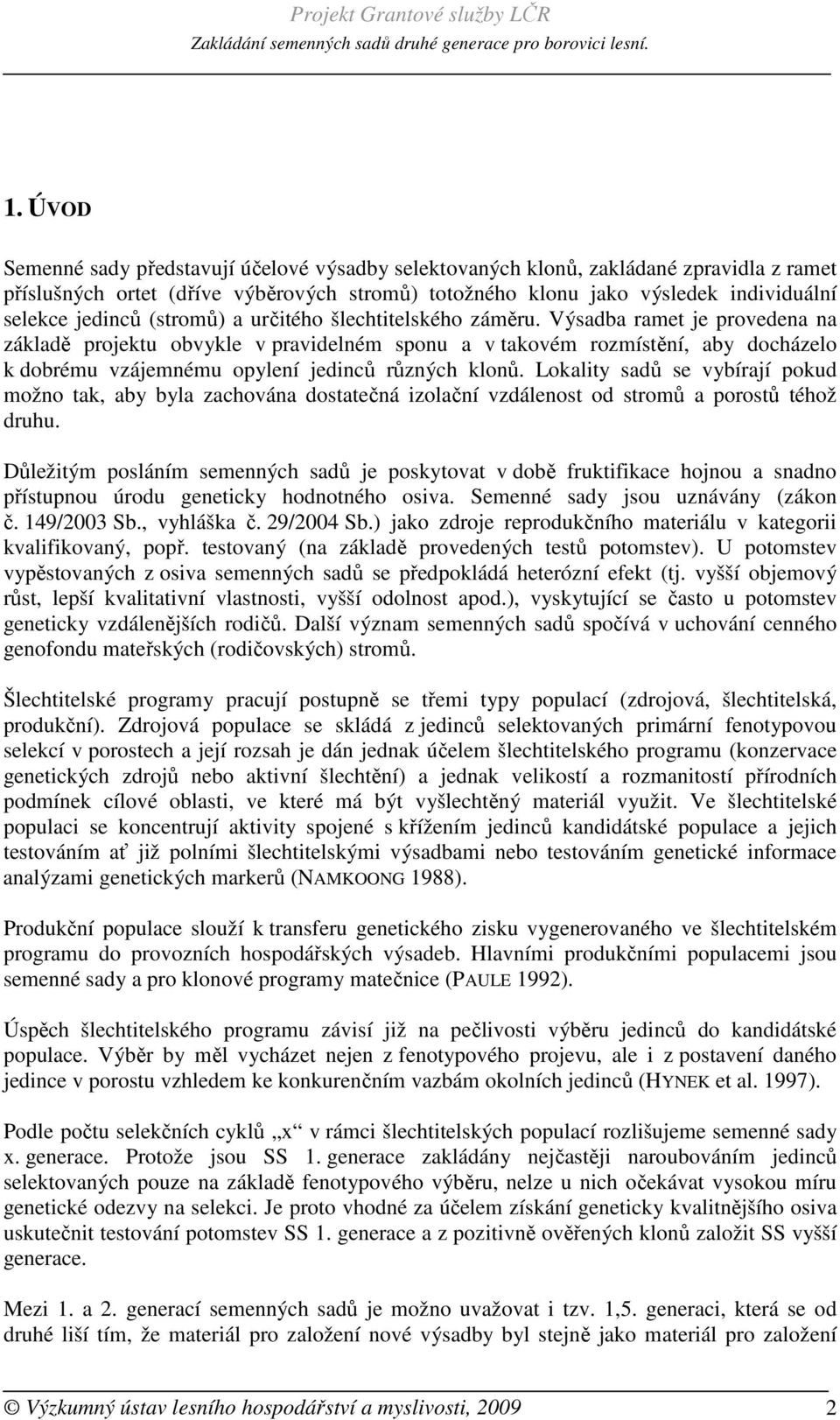 Výsadba ramet je provedena na základě projektu obvykle v pravidelném sponu a v takovém rozmístění, aby docházelo k dobrému vzájemnému opylení jedinců různých klonů.