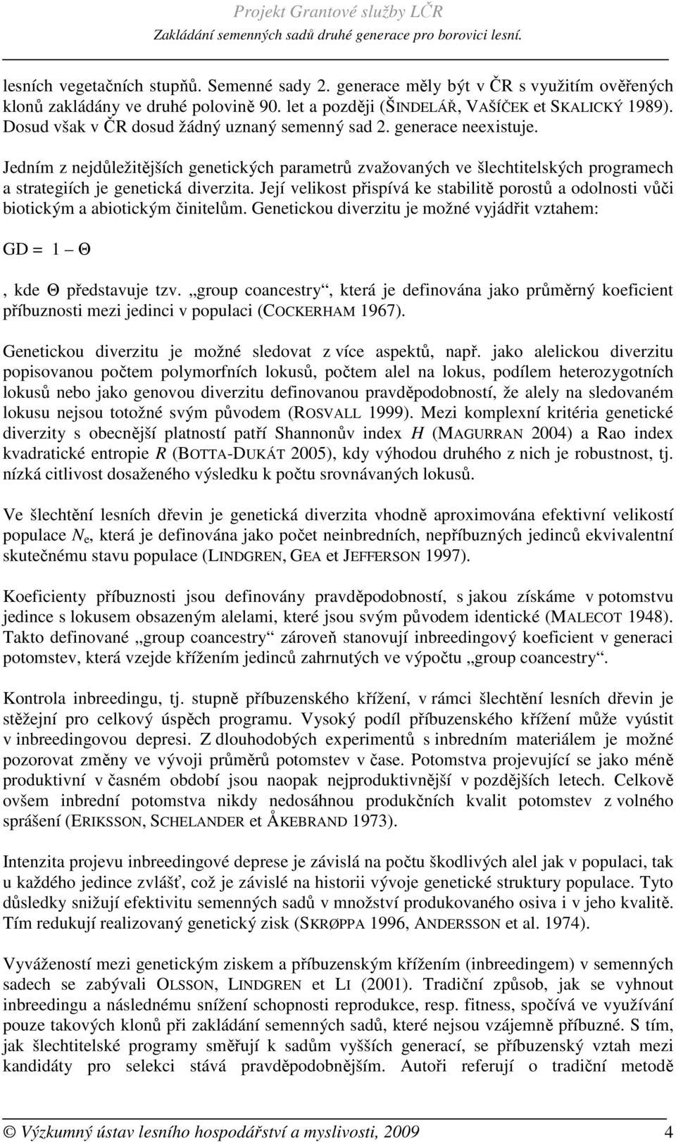 Její velikost přispívá ke stabilitě porostů a odolnosti vůči biotickým a abiotickým činitelům. Genetickou diverzitu je možné vyjádřit vztahem: GD = 1 Θ, kde Θ představuje tzv.
