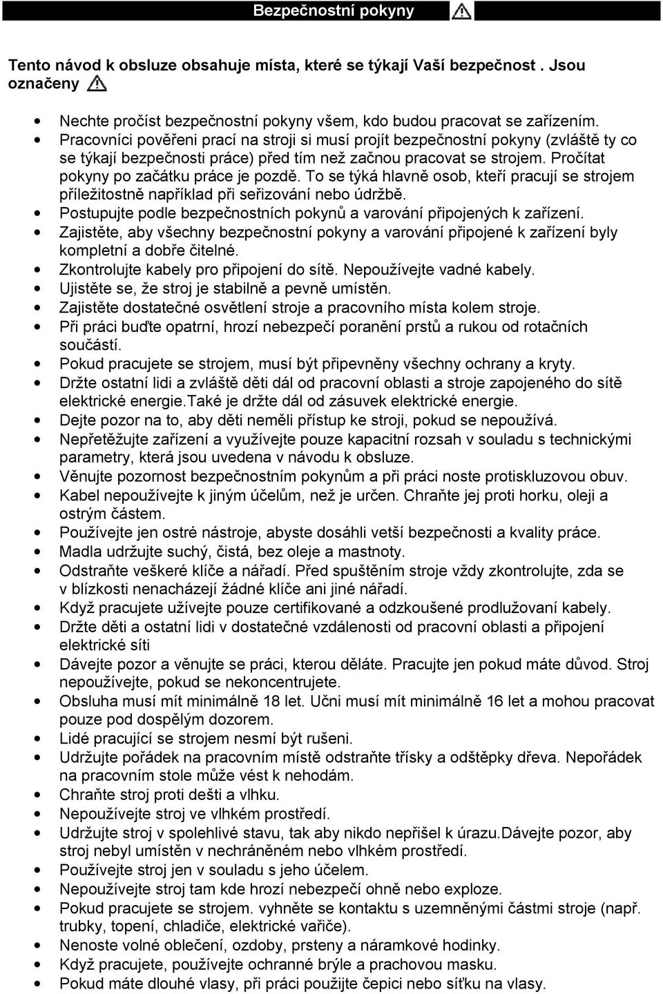 To se týká hlavně osob, kteří pracují se strojem příležitostně například při seřizování nebo údržbě. Postupujte podle bezpečnostních pokynů a varování připojených k zařízení.