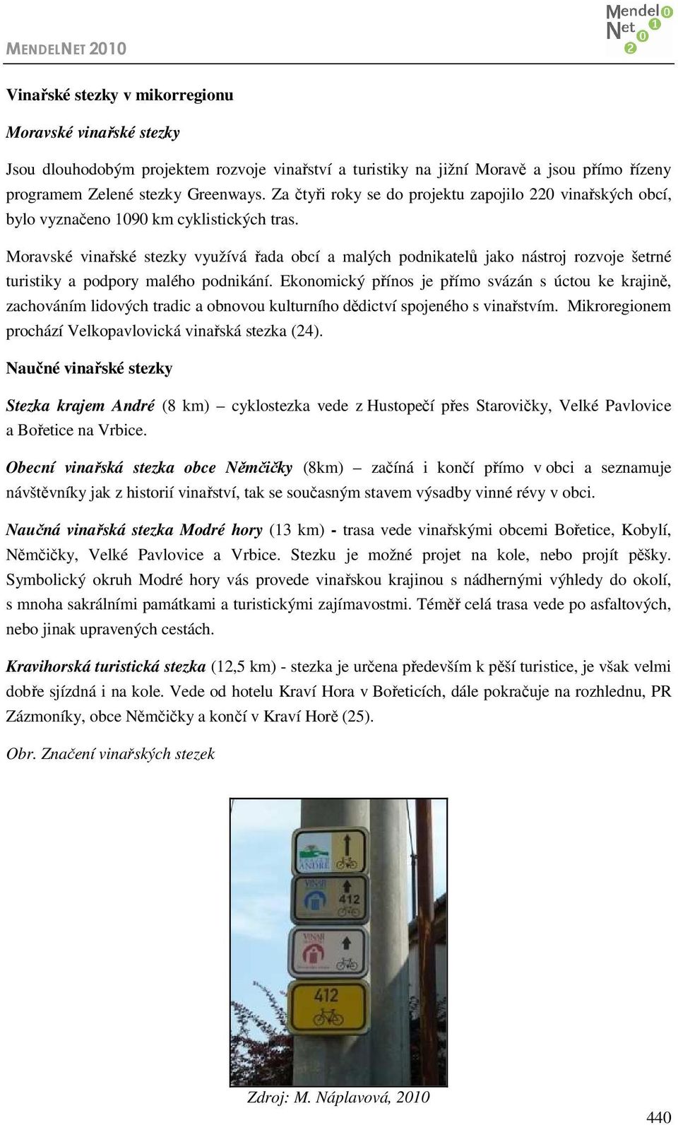 Moravské vinařské stezky využívá řada obcí a malých podnikatelů jako nástroj rozvoje šetrné turistiky a podpory malého podnikání.