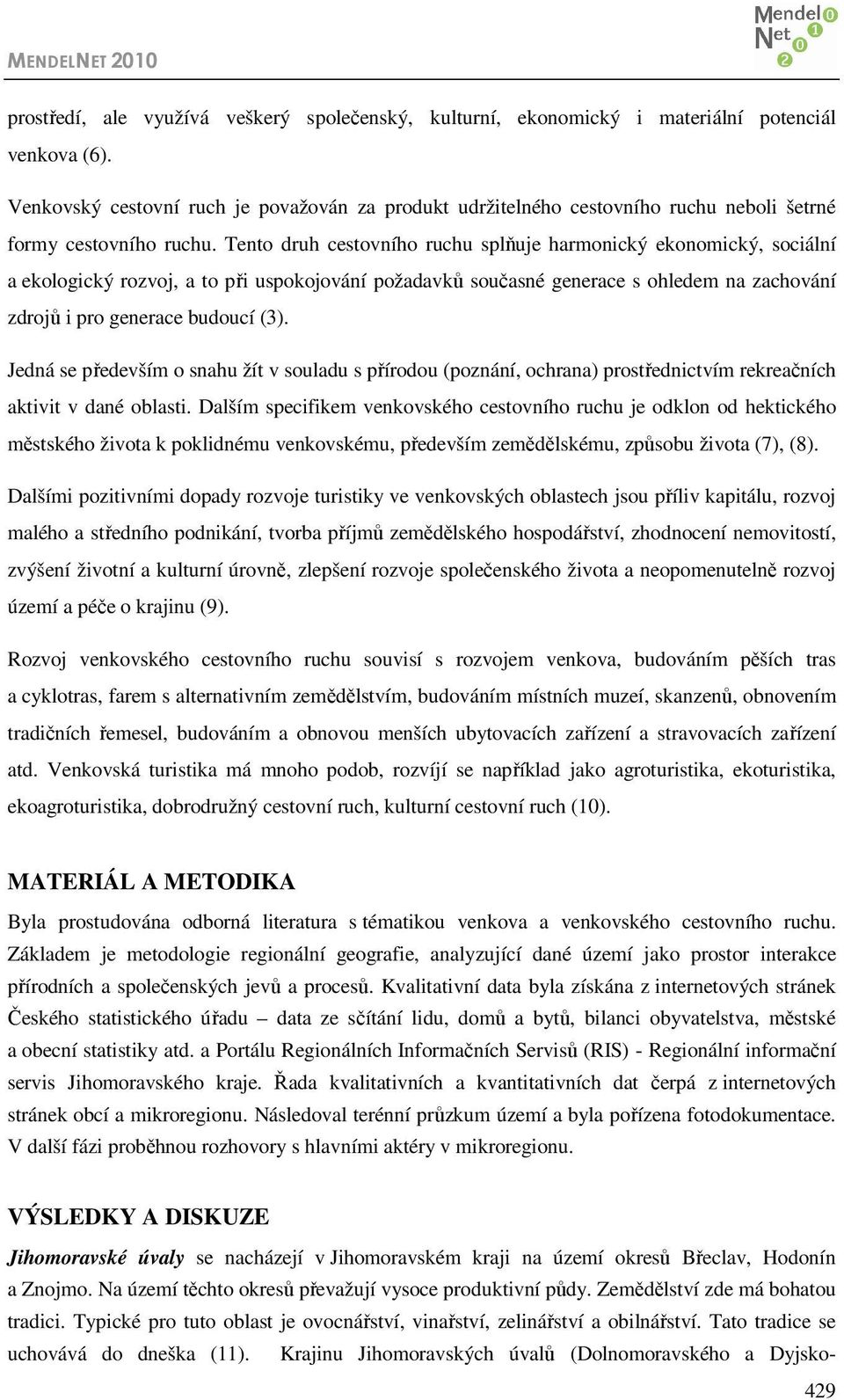 Tento druh cestovního ruchu splňuje harmonický ekonomický, sociální a ekologický rozvoj, a to při uspokojování požadavků současné generace s ohledem na zachování zdrojů i pro generace budoucí (3).