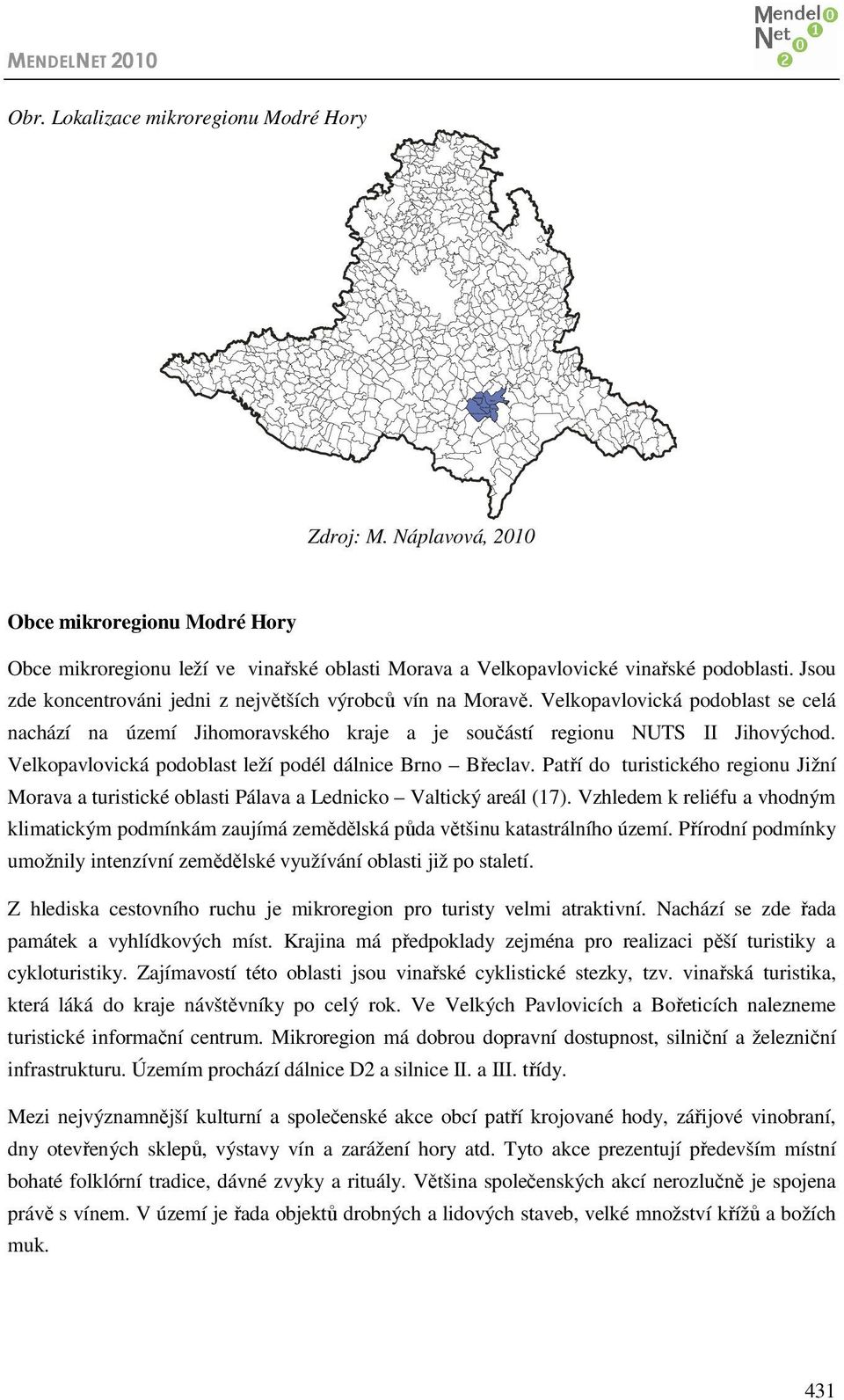 Jsou zde koncentrováni jedni z největších výrobců vín na Moravě. Velkopavlovická podoblast se celá nachází na území Jihomoravského kraje a je součástí regionu NUTS II Jihovýchod.