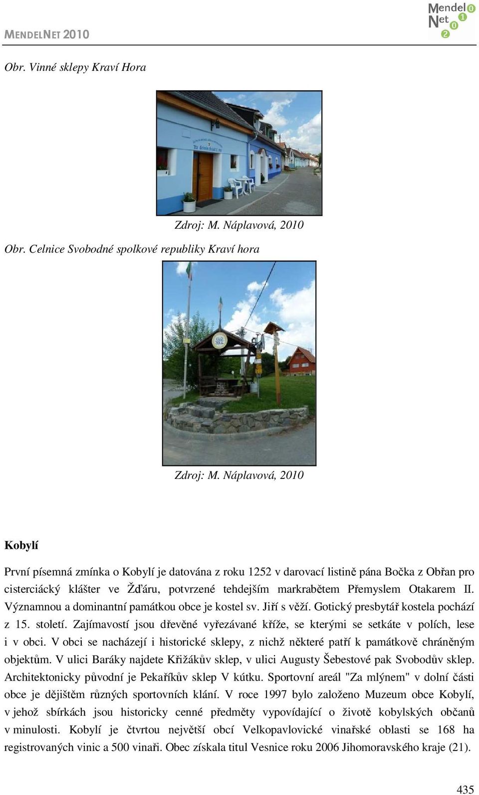 tehdejším markrabětem Přemyslem Otakarem II. Významnou a dominantní památkou obce je kostel sv. Jiří s věží. Gotický presbytář kostela pochází z 15. století.