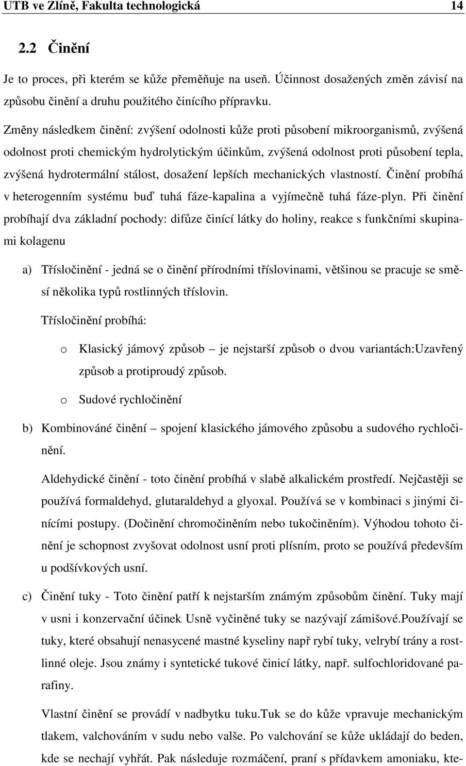 stálost, dosažení lepších mechanických vlastností. Činění probíhá v heterogenním systému buď tuhá fáze-kapalina a vyjímečně tuhá fáze-plyn.