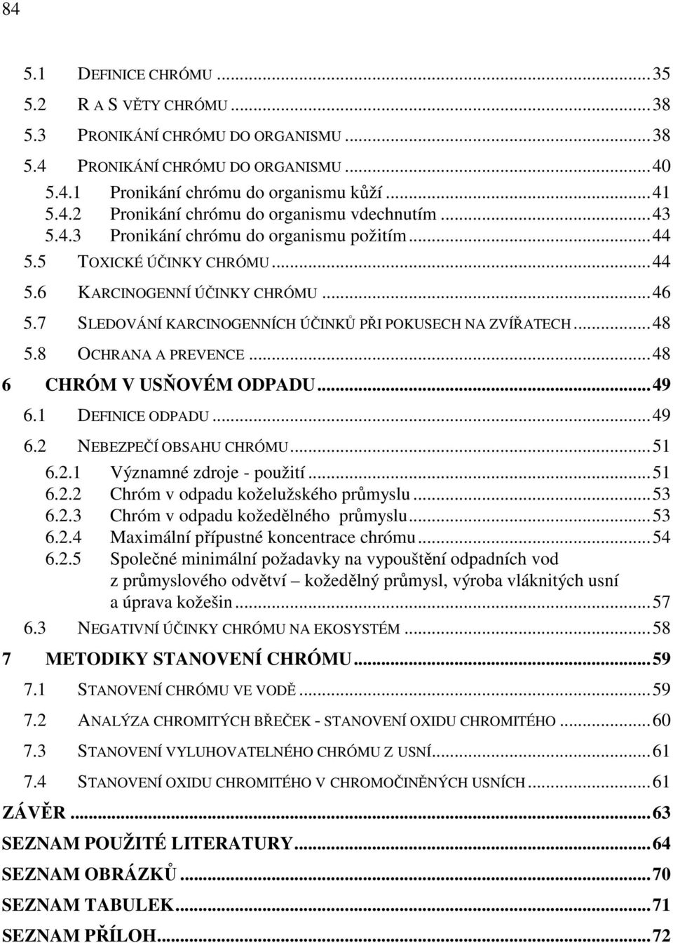 8 OCHRANA A PREVENCE...48 6 CHRÓM V USŇOVÉM ODPADU...49 6.1 DEFINICE ODPADU...49 6.2 NEBEZPEČÍ OBSAHU CHRÓMU...51 6.2.1 Významné zdroje - použití...51 6.2.2 Chróm v odpadu koželužského průmyslu...53 6.