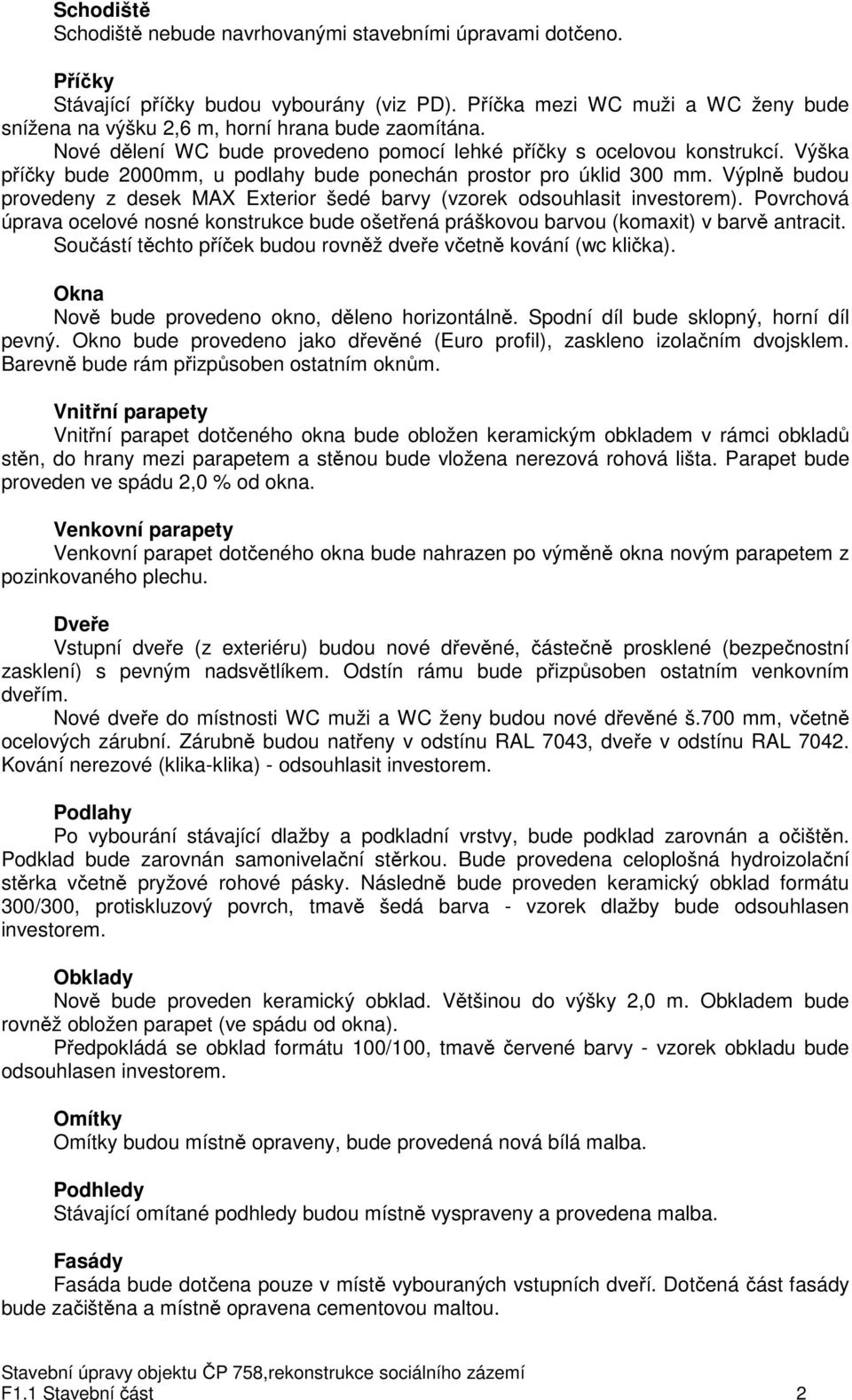 Výška příčky bude 2000mm, u podlahy bude ponechán prostor pro úklid 300 mm. Výplně budou provedeny z desek MAX Exterior šedé barvy (vzorek odsouhlasit investorem).