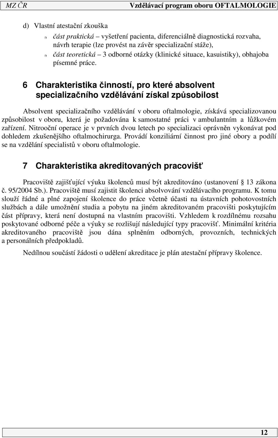 6 Charakteristika činností, pro které absolvent specializačního vzdělávání získal způsobilost Absolvent specializačního vzdělávání v oboru oftalmologie, získává specializovanou způsobilost v oboru,