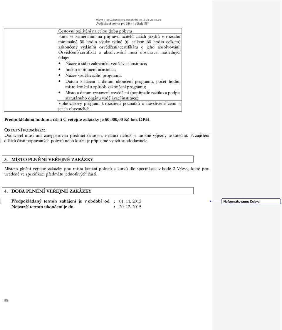 Osvědčení/certifikát o absolvování musí obsahovat následující údaje: Název a sídlo zahraniční vzdělávací instituce; Jméno a příjmení účastníka; Název vzdělávacího programu; Datum zahájení a datum