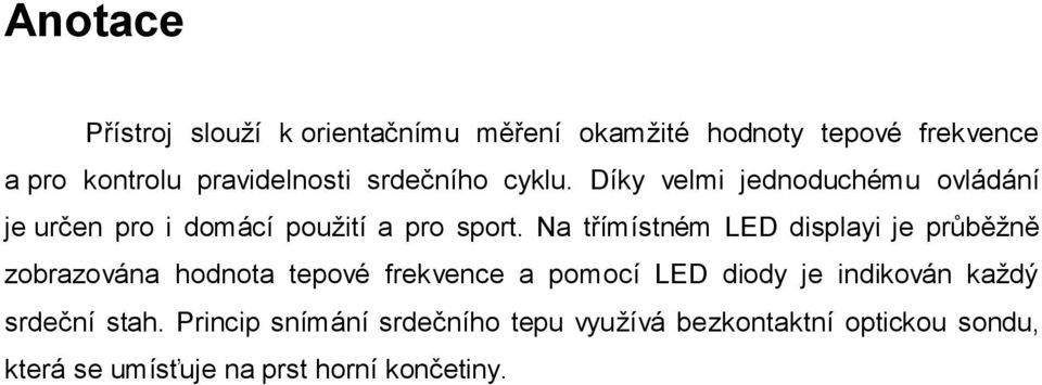 Na třímístném LED displayi je průběžně zobrazována hodnota tepové frekvence a pomocí LED diody je indikován