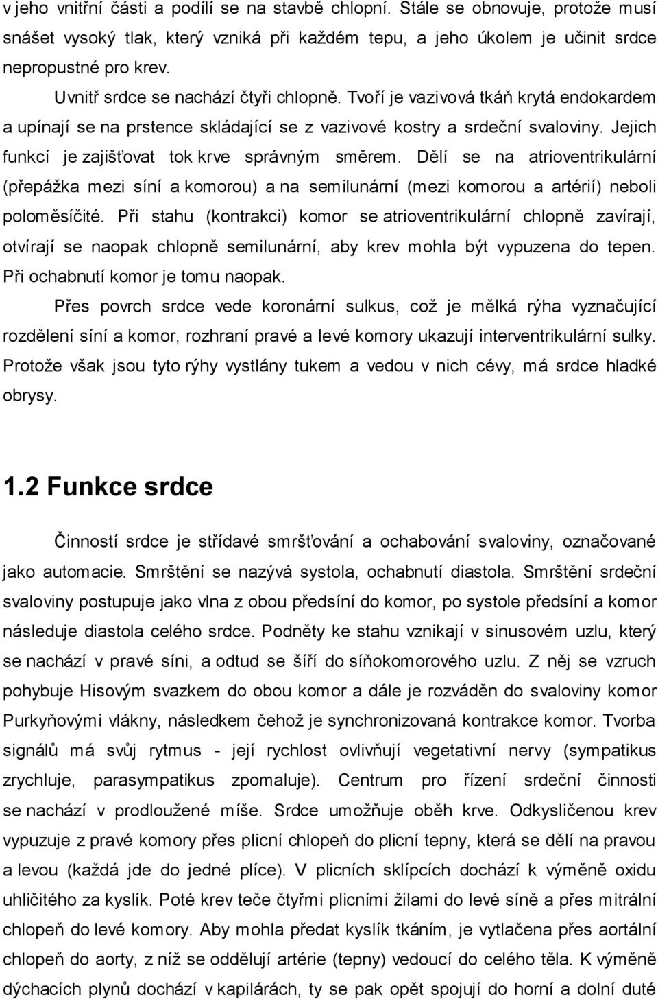 Jejich funkcí je zajišťovat tok krve správným směrem. Dělí se na atrioventrikulární (přepážka mezi síní a komorou) a na semilunární (mezi komorou a artérií) neboli poloměsíčité.