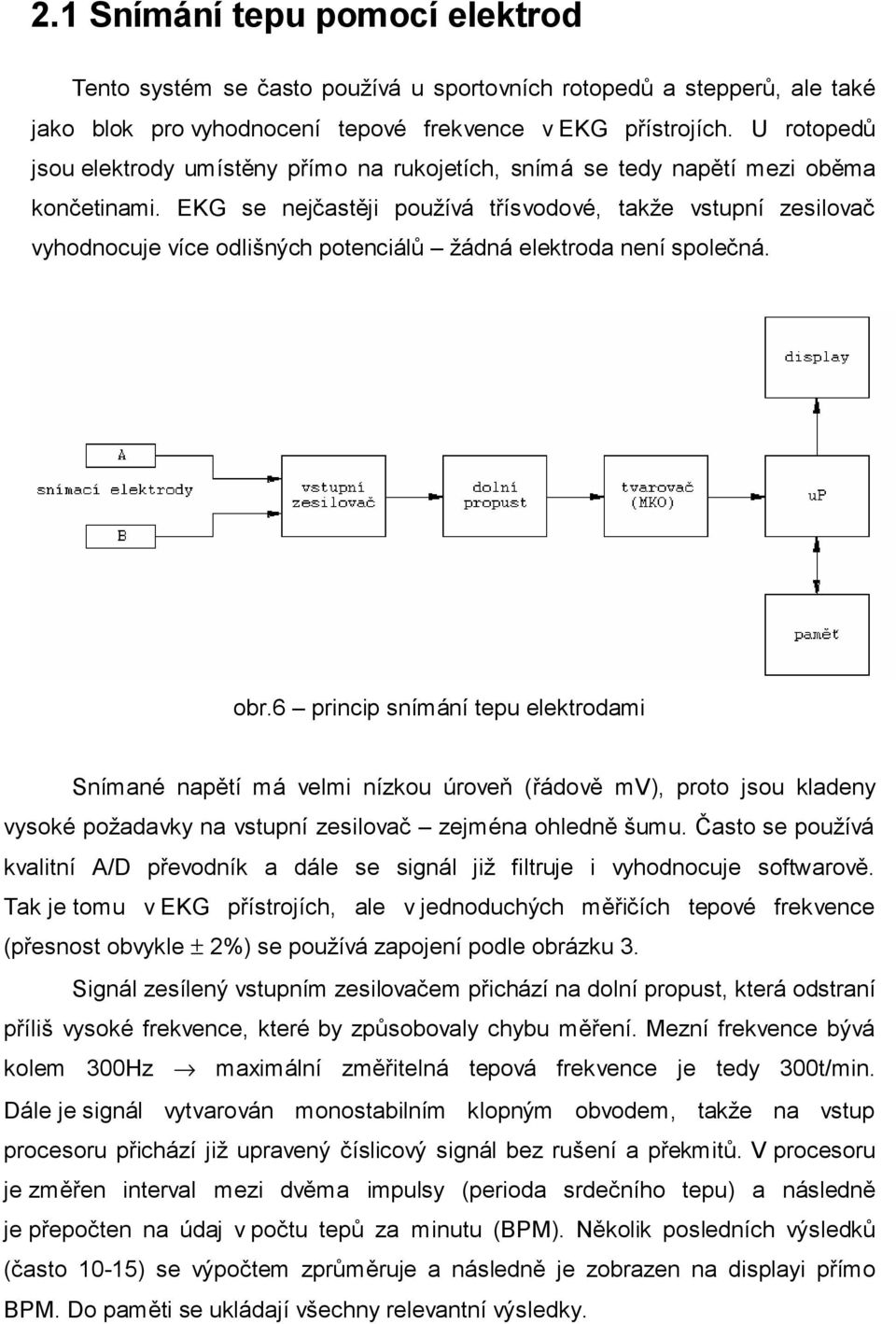 EKG se nejčastěji používá třísvodové, takže vstupní zesilovač vyhodnocuje více odlišných potenciálů žádná elektroda není společná. obr.