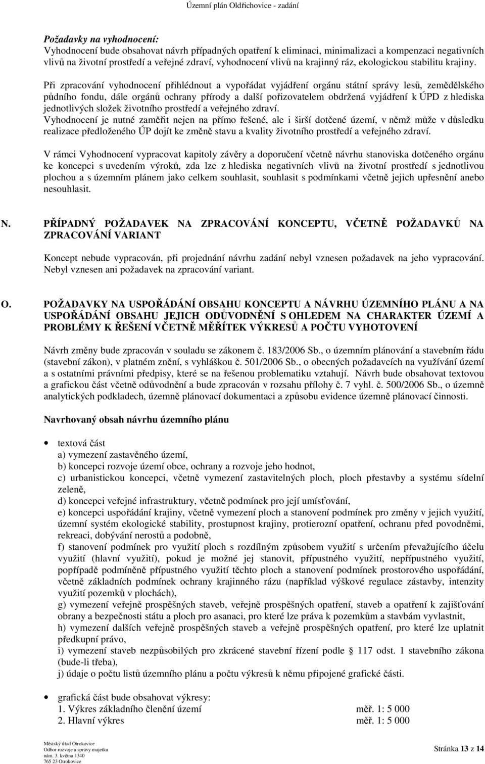 Při zpracování vyhodnocení přihlédnout a vypořádat vyjádření orgánu státní správy lesů, zemědělského půdního fondu, dále orgánů ochrany přírody a další pořizovatelem obdržená vyjádření k ÚPD z