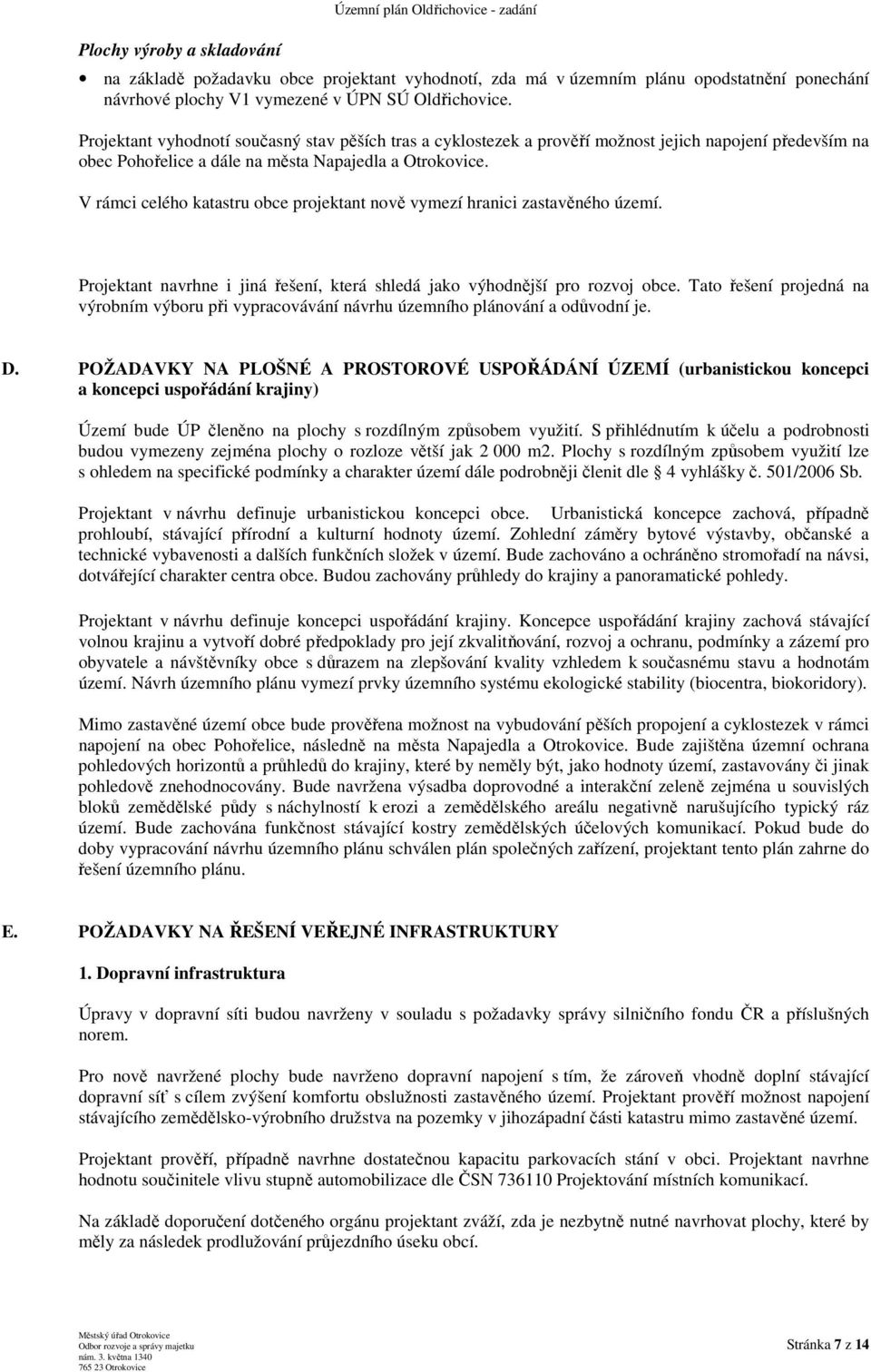 V rámci celého katastru obce projektant nově vymezí hranici zastavěného území. Projektant navrhne i jiná řešení, která shledá jako výhodnější pro rozvoj obce.