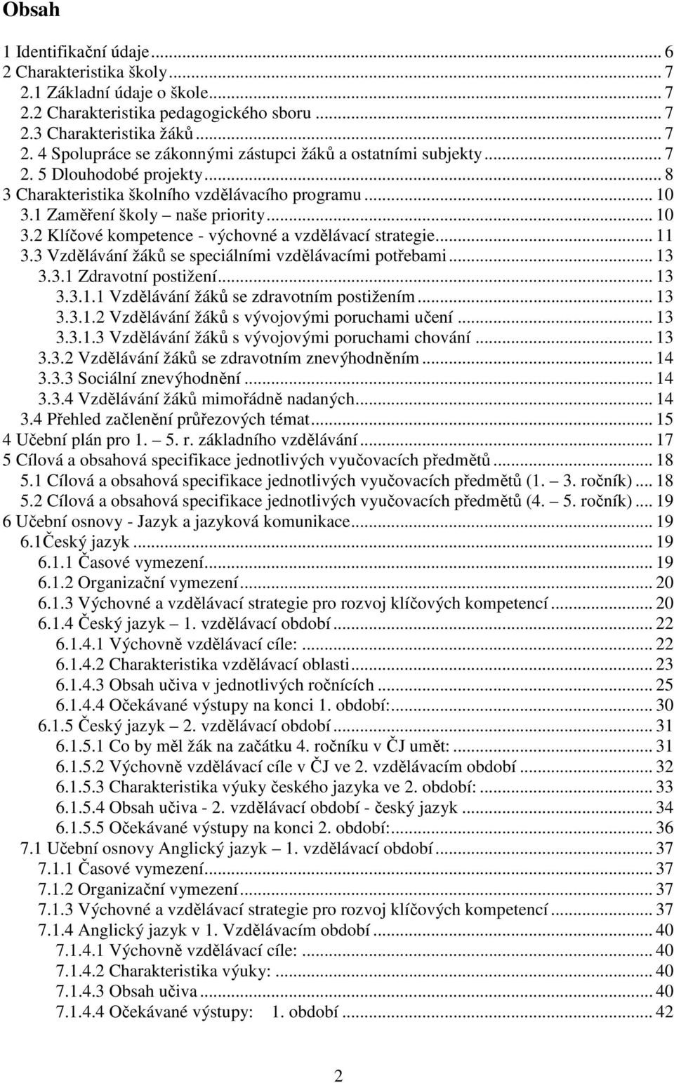 3 Vzdělávání žáků se speciálními vzdělávacími potřebami... 13 3.3.1 Zdravotní postižení... 13 3.3.1.1 Vzdělávání žáků se zdravotním postižením... 13 3.3.1.2 Vzdělávání žáků s vývojovými poruchami učení.