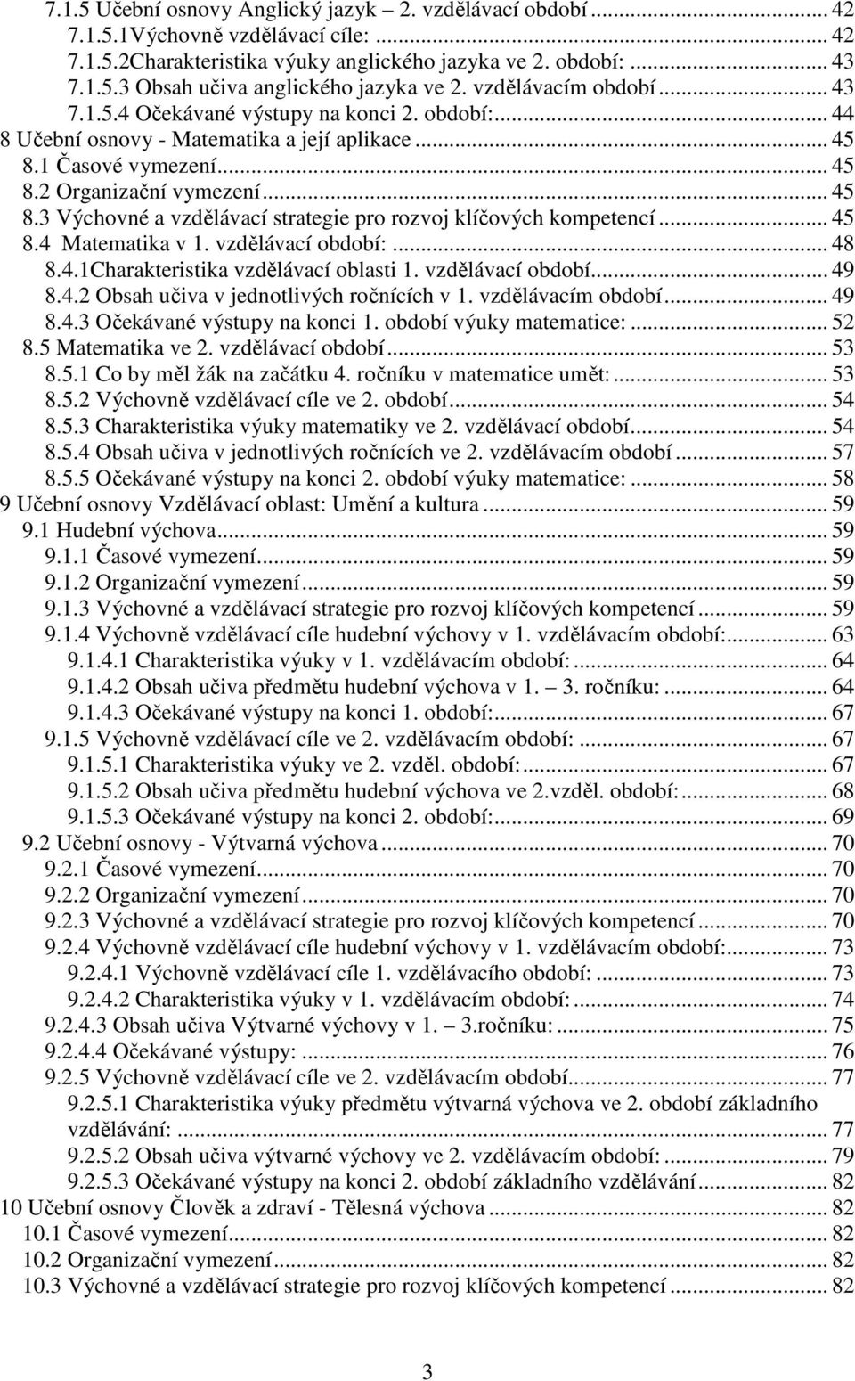 .. 45 8.4 Matematika v 1. vzdělávací období:... 48 8.4.1Charakteristika vzdělávací oblasti 1. vzdělávací období... 49 8.4.2 Obsah učiva v jednotlivých ročnících v 1. vzdělávacím období... 49 8.4.3 Očekávané výstupy na konci 1.