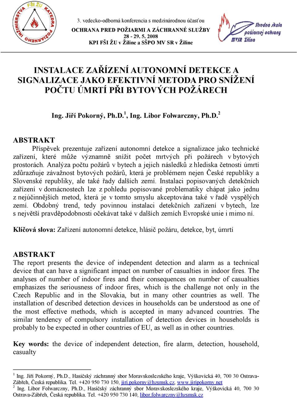 Libor Folwarczny, Ph.D. 2 ABSTRAKT Příspěvek prezentuje zařízení autonomní detekce a signalizace jako technické zařízení, které může významně snížit počet mrtvých při požárech v bytových prostorách.