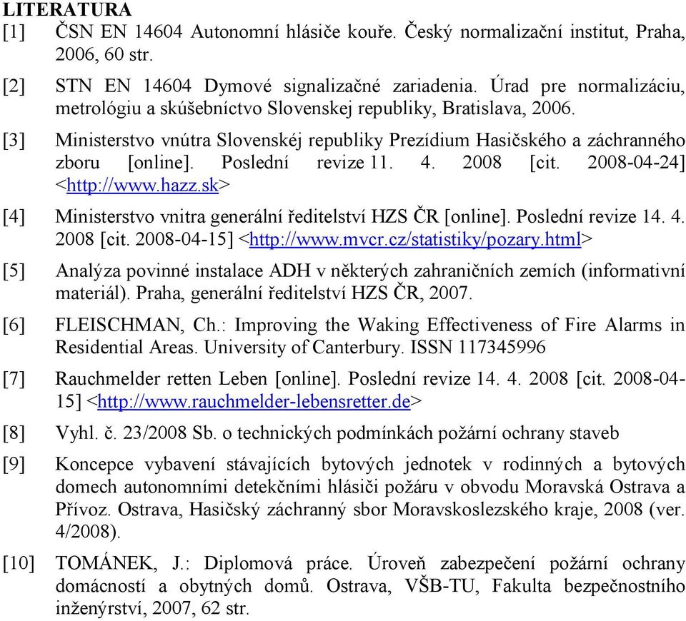 Poslední revize 11. 4. 2008 [cit. 2008-04-24] <http://www.hazz.sk> [4] Ministerstvo vnitra generální ředitelství HZS ČR [online]. Poslední revize 14. 4. 2008 [cit. 2008-04-15] <http://www.mvcr.