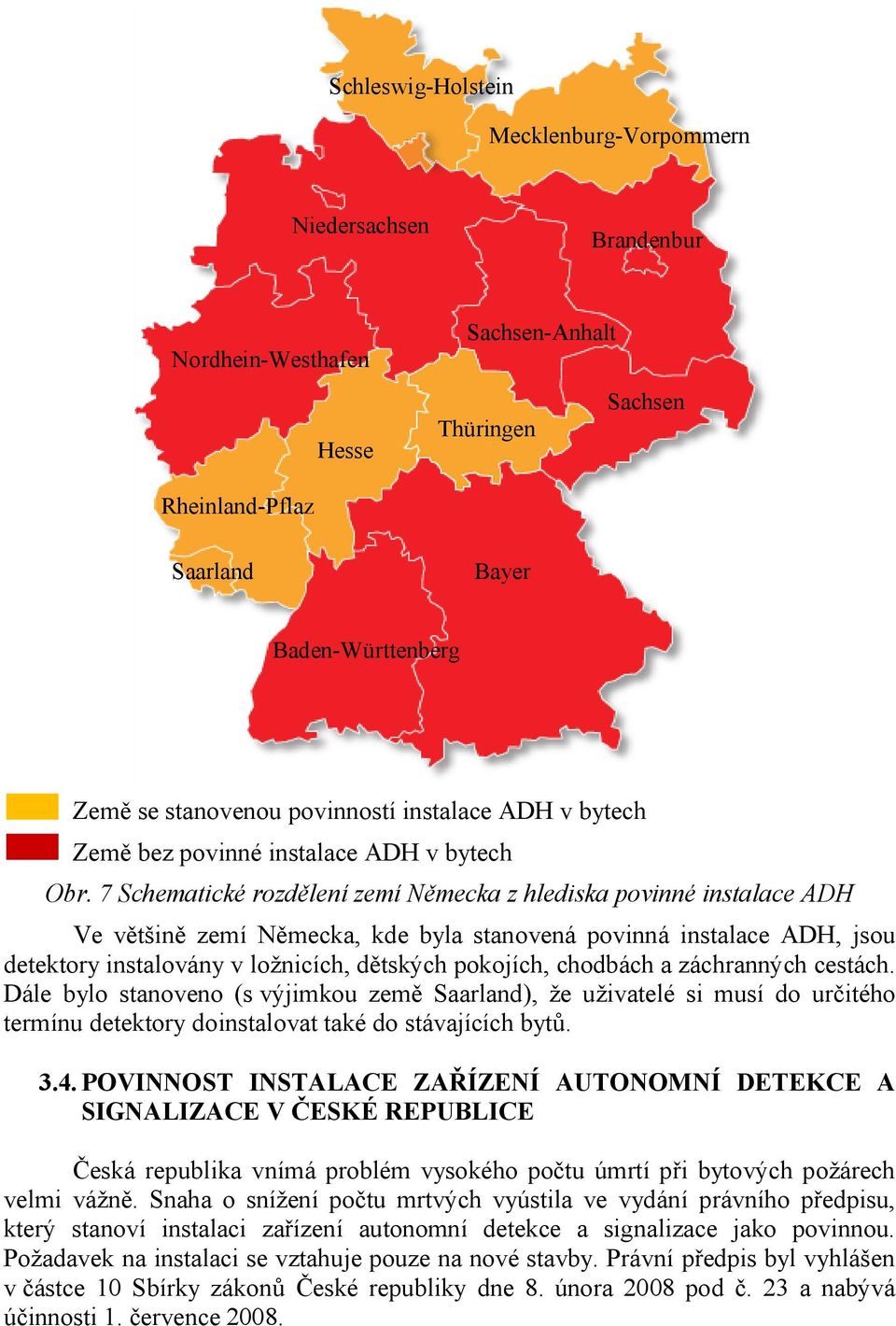 7 Schematické rozdělení zemí Německa z hlediska povinné instalace ADH Ve většině zemí Německa, kde byla stanovená povinná instalace ADH, jsou detektory instalovány v ložnicích, dětských pokojích,