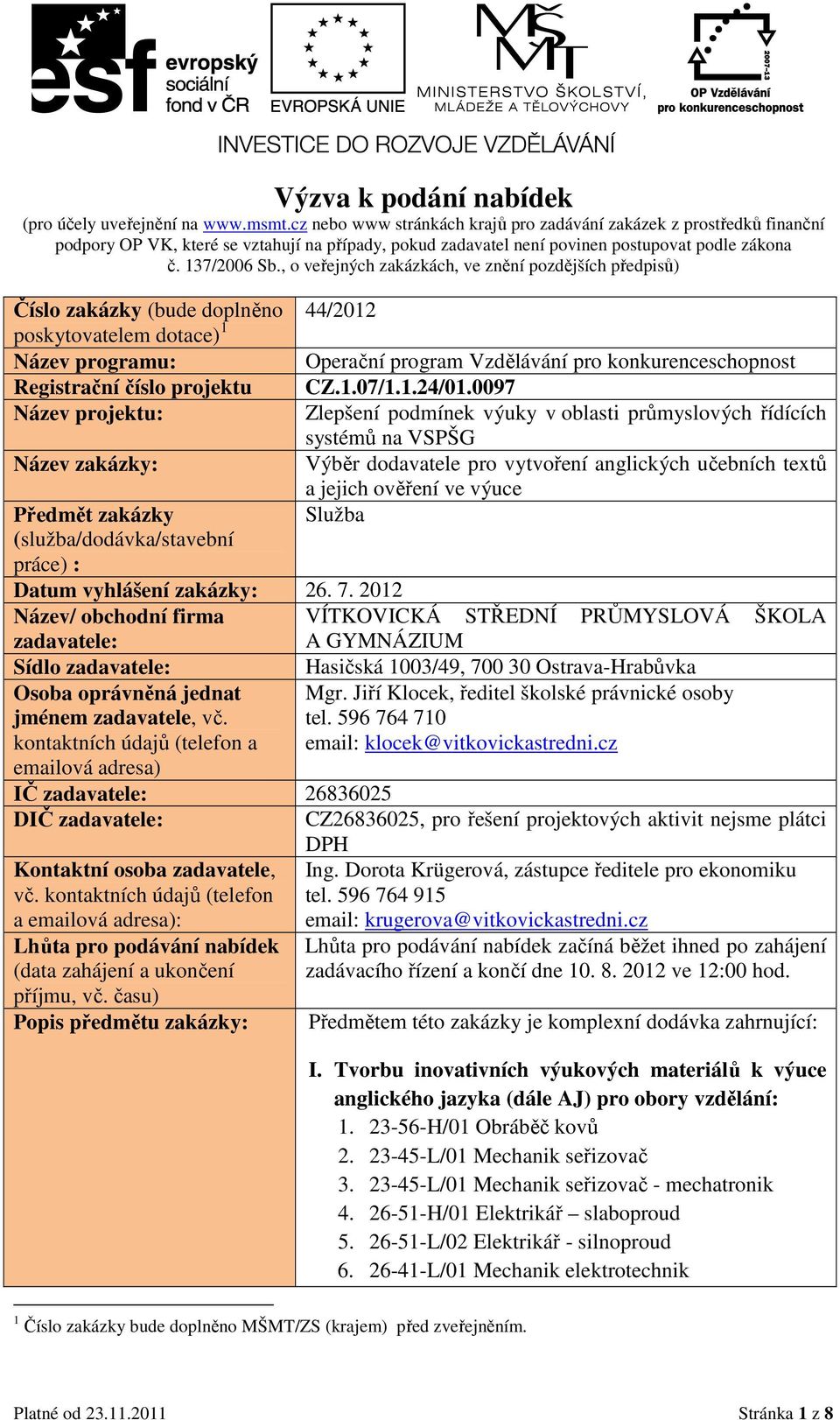 , o veřejných zakázkách, ve znění pozdějších předpisů) Číslo zakázky (bude doplněno 44/2012 poskytovatelem dotace) 1 Název programu: Operační program Vzdělávání pro konkurenceschopnost Registrační