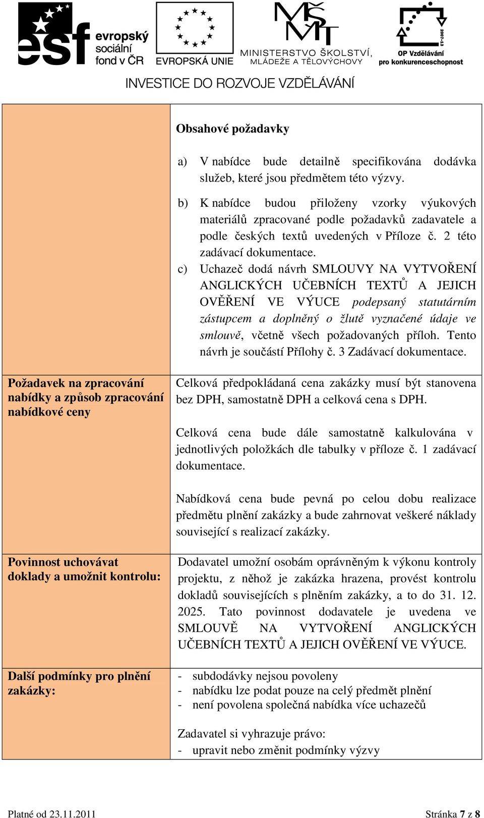 c) Uchazeč dodá návrh SMLOUVY NA VYTVOŘENÍ ANGLICKÝCH UČEBNÍCH TEXTŮ A JEJICH OVĚŘENÍ VE VÝUCE podepsaný statutárním zástupcem a doplněný o žlutě vyznačené údaje ve smlouvě, včetně všech požadovaných