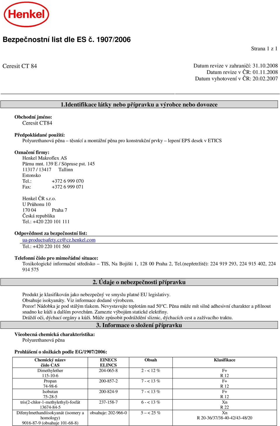 Označení firmy: Henkel Makroflex AS Pärnu mnt. 139 E / Söpruse pst. 145 11317 / 13417 Tallinn Estonsko Tel.: +372 6 999 070 Fax: +372 6 999 071 Henkel ČR s.r.o. U Průhonu 10 170 04 Praha 7 Česká republika Tel.