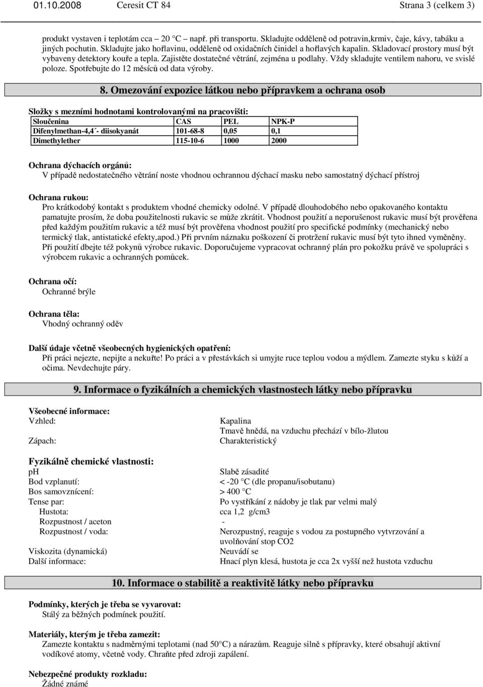 Vždy skladujte ventilem nahoru, ve svislé poloze. Spotřebujte do 12 měsíců od data výroby. 8.