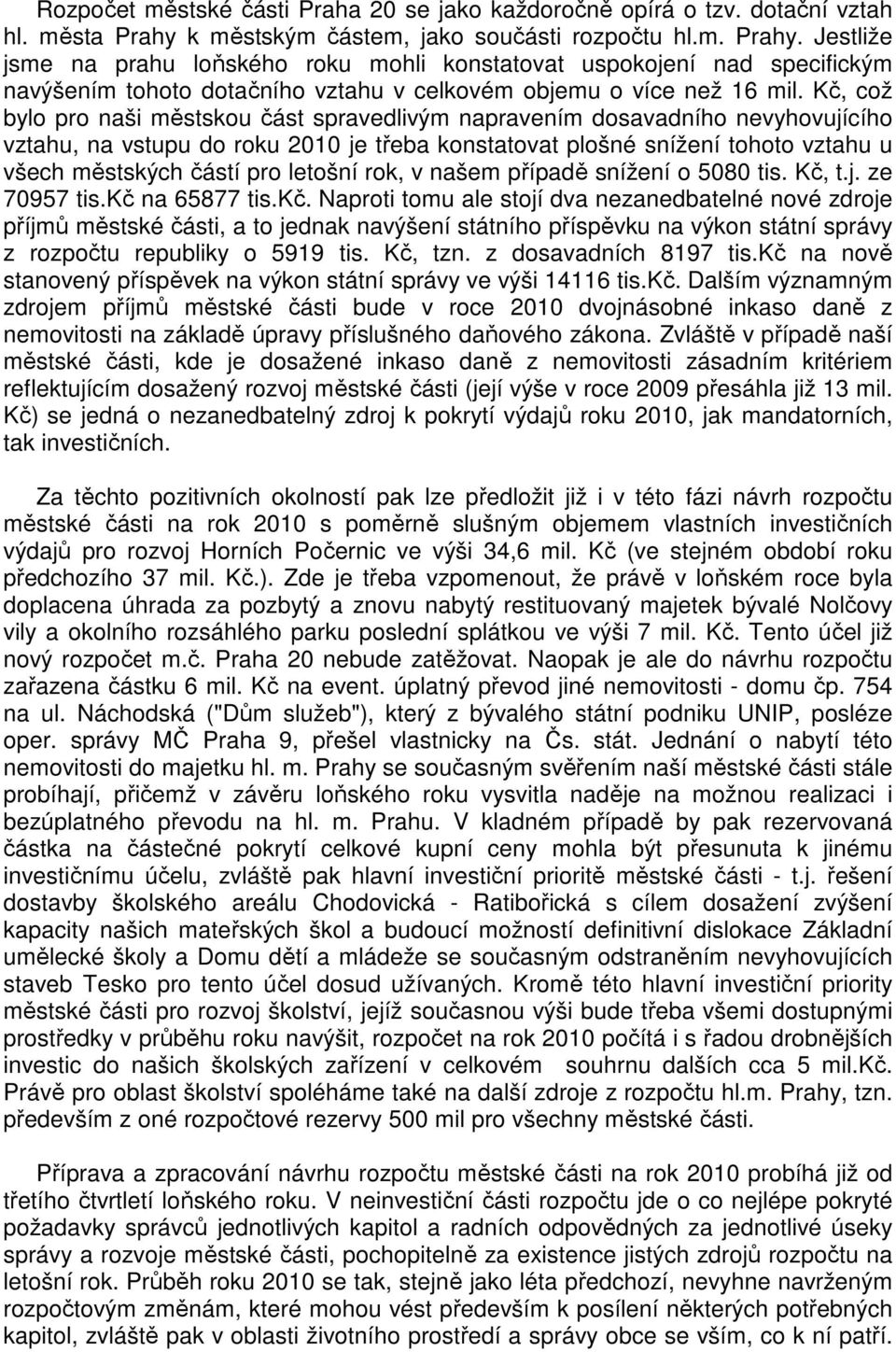 Kč, což bylo pro naši městskou část spravedlivým napravením dosavadního nevyhovujícího vztahu, na vstupu do roku 2010 je třeba konstatovat plošné snížení tohoto vztahu u všech městských částí pro