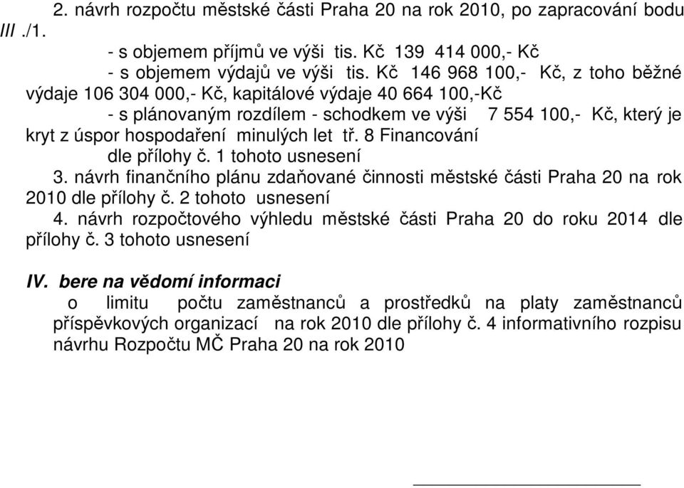 tř. 8 Financování dle přílohy č. 1 tohoto usnesení 3. návrh finančního plánu zdaňované činnosti městské části Praha 20 na rok 2010 dle přílohy č. 2 tohoto usnesení 4.