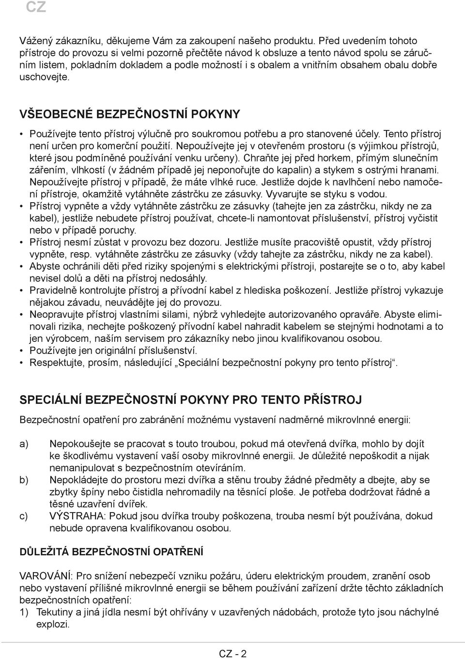 dobře uschovejte. Všeobecné bezpečnostní pokyny Používejte tento přístroj výlučně pro soukromou potřebu a pro stanovené účely. Tento přístroj není určen pro komerční použití.