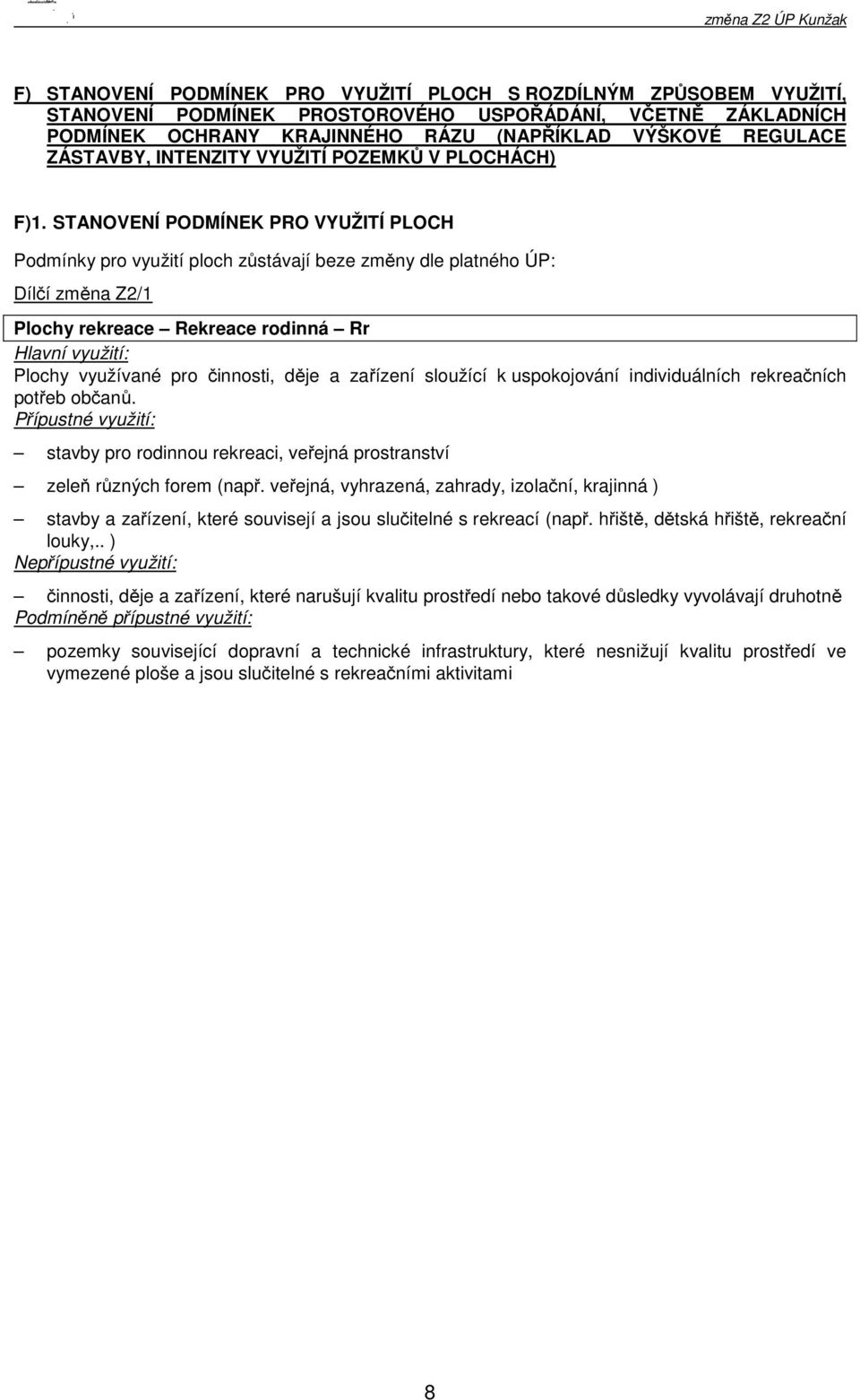 STANOVENÍ PODMÍNEK PRO VYUŽITÍ PLOCH Podmínky pro využití ploch zůstávají beze změny dle platného ÚP: Dílčí změna Z2/1 Plochy rekreace Rekreace rodinná Rr Hlavní využití: Plochy využívané pro
