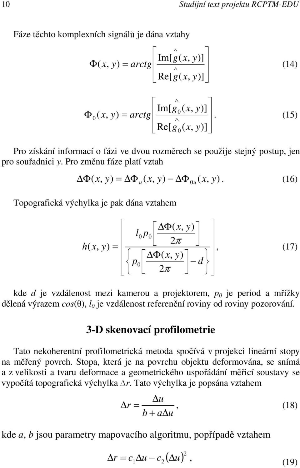 16 Topografická výchlka je pak dána vztahem Φ Φ = d p p l h π π 2 2 17 kde d je vzdálenost mezi kamerou a projektorem p je period a mřížk dělená výrazem cosθ l je vzdálenost referenční rovin od rovin