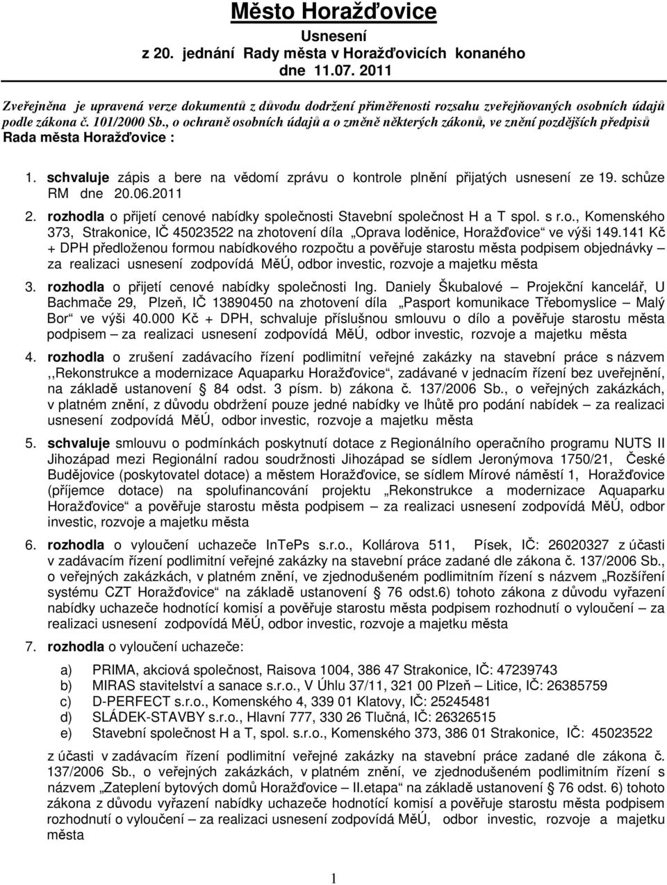 , o ochraně osobních údajů a o změně některých zákonů, ve znění pozdějších předpisů Rada města Horažďovice : 1. schvaluje zápis a bere na vědomí zprávu o kontrole plnění přijatých usnesení ze 19.