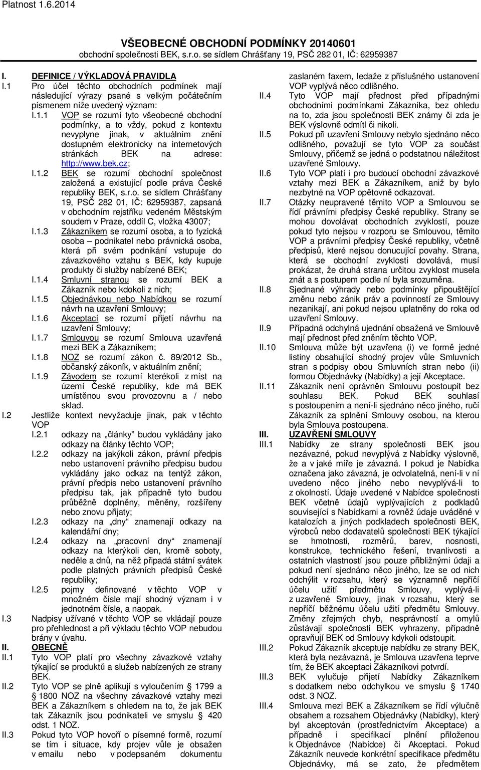 bek.cz; I.1.2 BEK se rozumí obchodní společnost založená a existující podle práva České republiky BEK, s.r.o. se sídlem Chrášťany 19, PSČ 282 01, IČ: 62959387, zapsaná v obchodním rejstříku vedeném Městským soudem v Praze, oddíl C, vložka 43007; I.