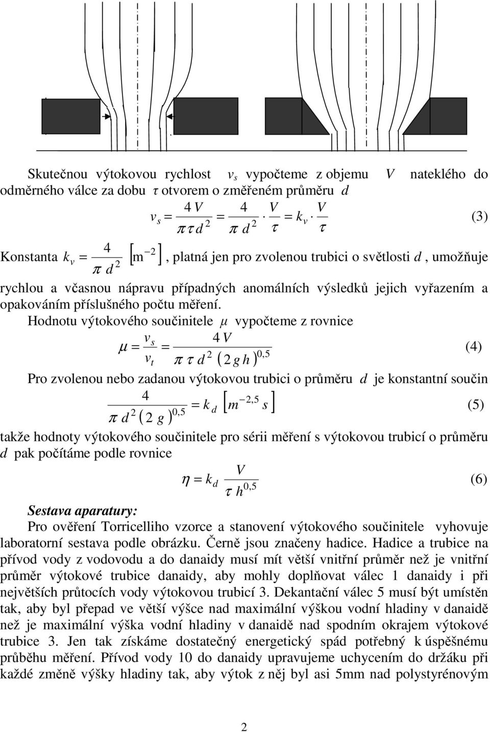 Hodnotu výtokového součinitele µ vypočteme z rovnice vs 4 V µ = = vt π τ d ( g h ) 0, 5 (4) Pro zvolenou nebo zadanou výtokovou trubici o průměru d je konstantní součin 4,5 [ m s ] = k d (5) 0,5 π d