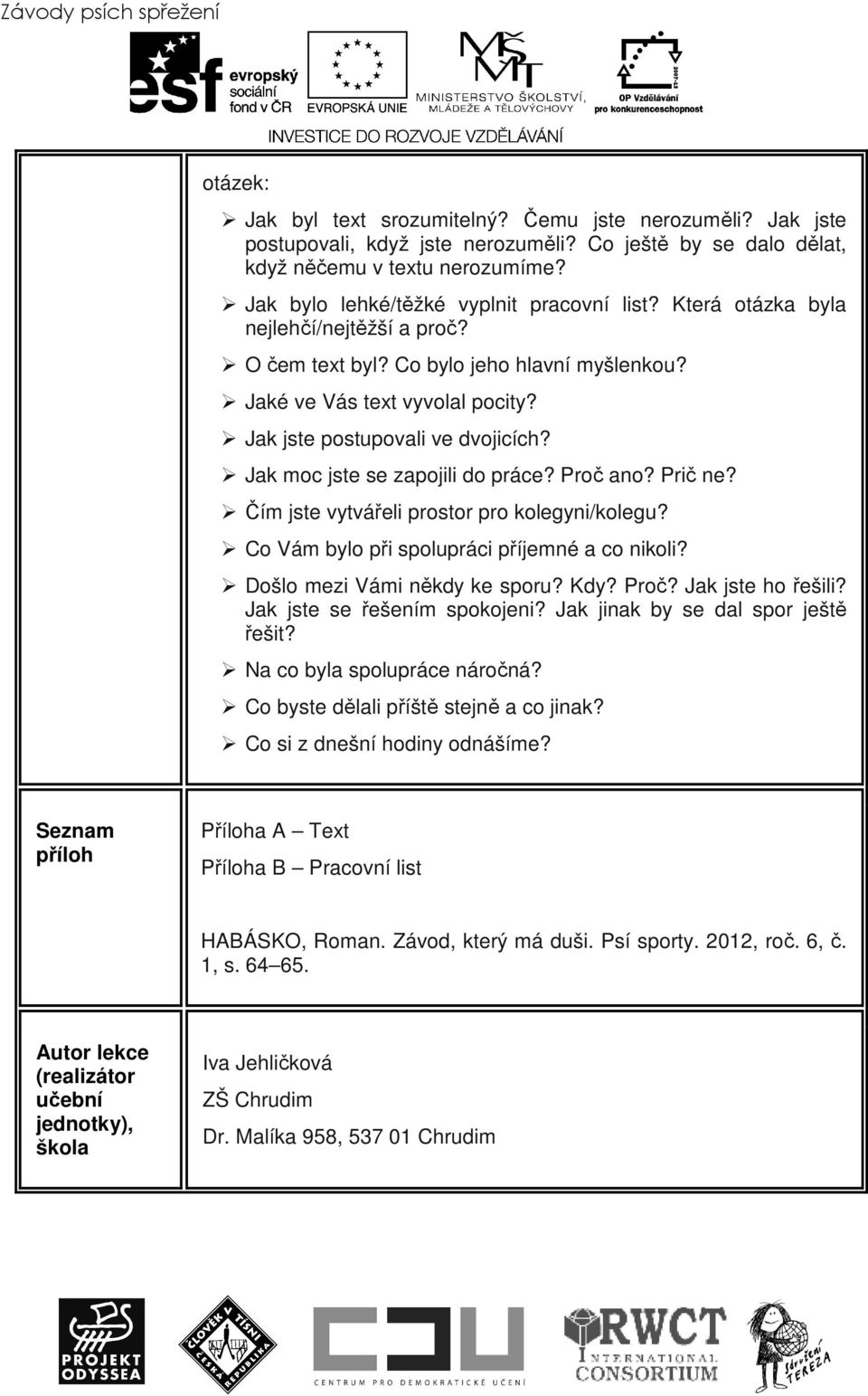 Jak jste postupovali ve dvojicích? Jak moc jste se zapojili do práce? Proč ano? Prič ne? Čím jste vytvářeli prostor pro kolegyni/kolegu? Co Vám bylo při spolupráci příjemné a co nikoli?