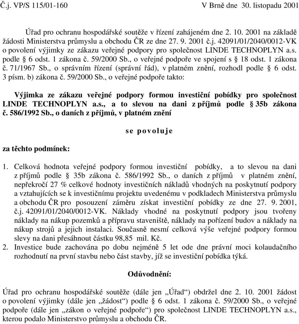 59/2000 Sb., o veřejné podpoře takto: Výjimka ze zákazu veřejné podpory formou investiční pobídky pro společnost LINDE TECHNOPLYN a.s., a to slevou na dani z příjmů podle 35b zákona č. 586/1992 Sb.