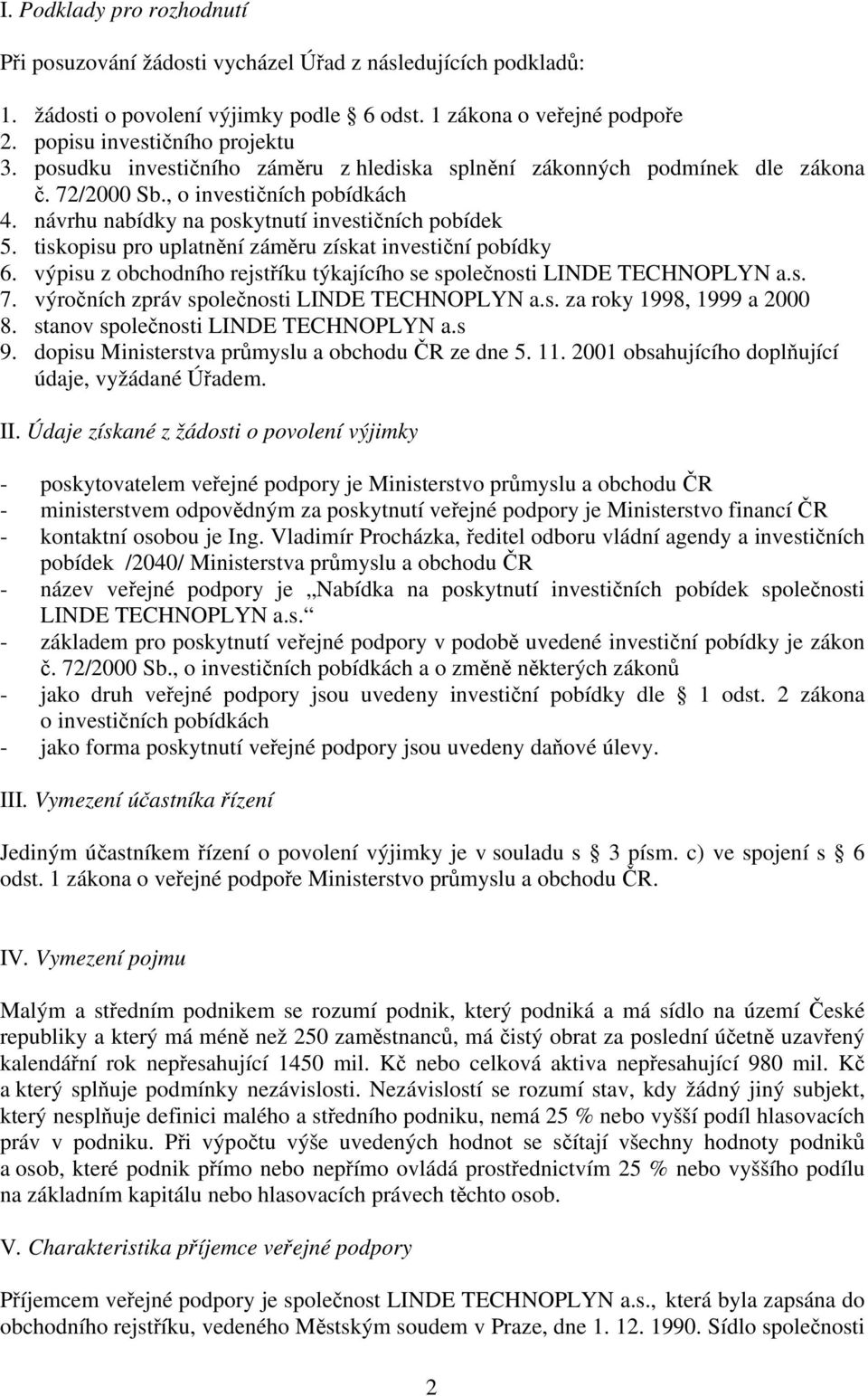 tiskopisu pro uplatnění záměru získat investiční pobídky 6. výpisu z obchodního rejstříku týkajícího se společnosti LINDE TECHNOPLYN a.s. 7. výročních zpráv společnosti LINDE TECHNOPLYN a.s. za roky 1998, 1999 a 2000 8.