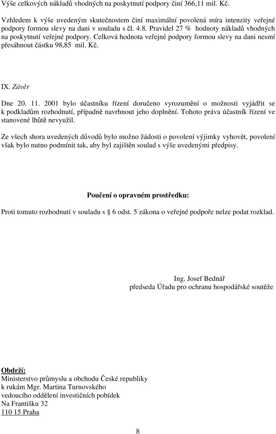 Pravidel 27 % hodnoty nákladů vhodných na poskytnutí veřejné podpory. Celková hodnota veřejné podpory formou slevy na dani nesmí přesáhnout částku 98,85 mil. Kč. IX. Závěr Dne 20. 11.