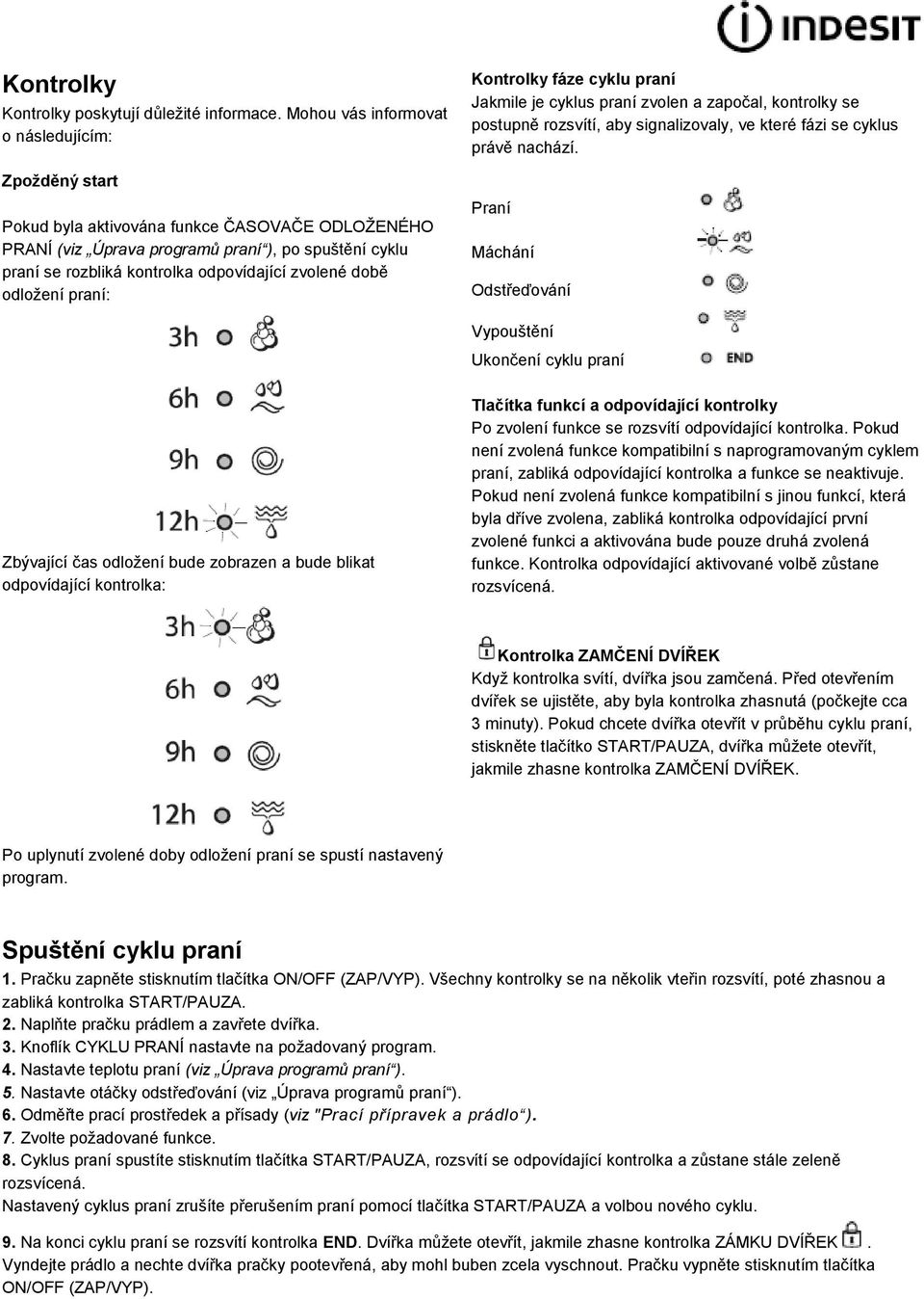 zvolené době odložení praní: Kontrolky fáze cyklu praní Jakmile je cyklus praní zvolen a započal, kontrolky se postupně rozsvítí, aby signalizovaly, ve které fázi se cyklus právě nachází.