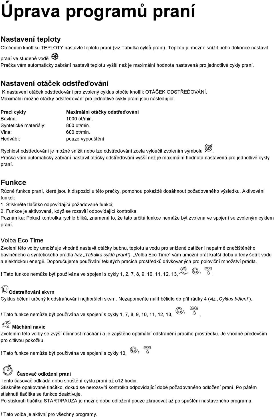 Nastavení otáček odstřeďování K nastavení otáček odstřeďování pro zvolený cyklus otočte knoflík OTÁČEK ODSTŘEĎOVÁNÍ.