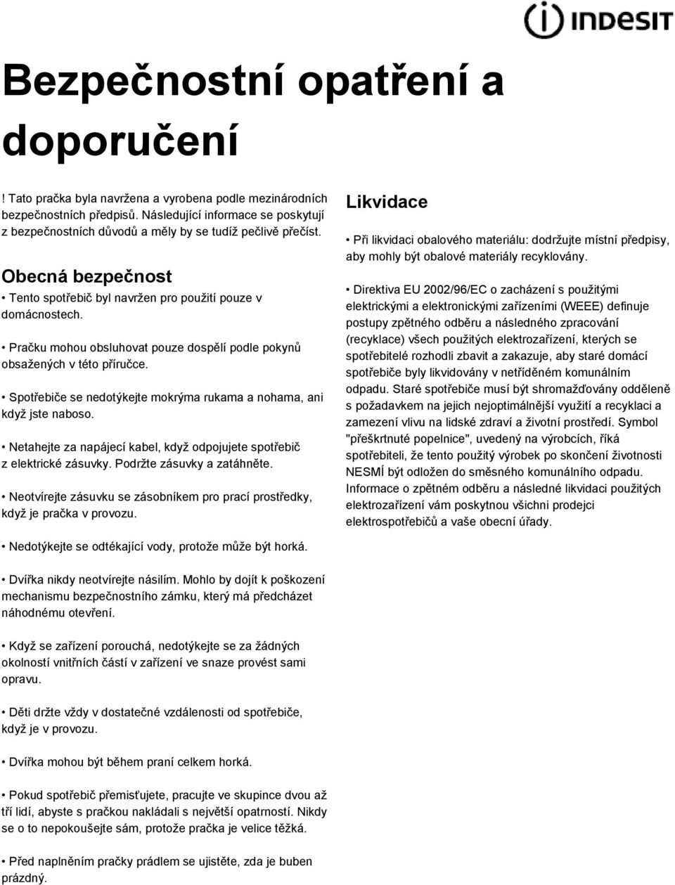 Pračku mohou obsluhovat pouze dospělí podle pokynů obsažených v této příručce. Spotřebiče se nedotýkejte mokrýma rukama a nohama, ani když jste naboso.