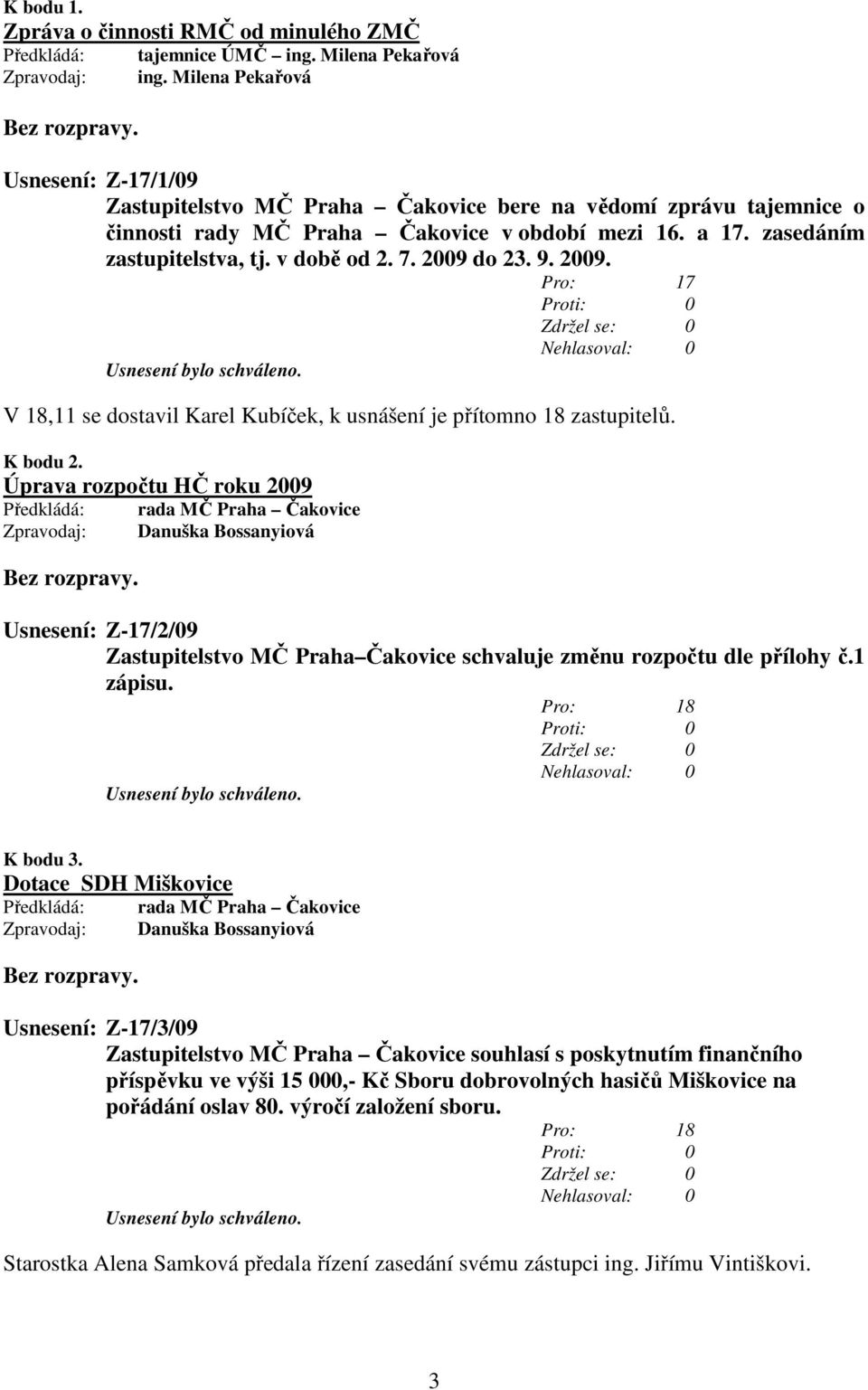 v době od 2. 7. 2009 do 23. 9. 2009. Pro: 17 V 18,11 se dostavil Karel Kubíček, k usnášení je přítomno 18 zastupitelů. K bodu 2.