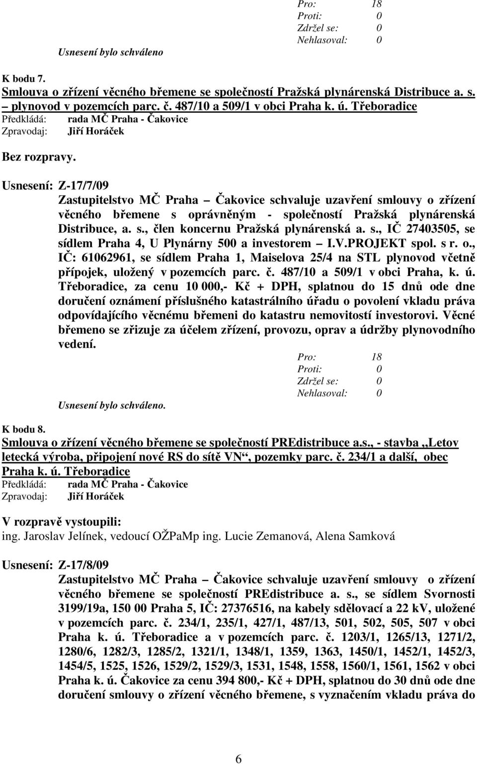 Distribuce, a. s., člen koncernu Pražská plynárenská a. s., IČ 27403505, se sídlem Praha 4, U Plynárny 500 a investorem I.V.PROJEKT spol. s r. o.