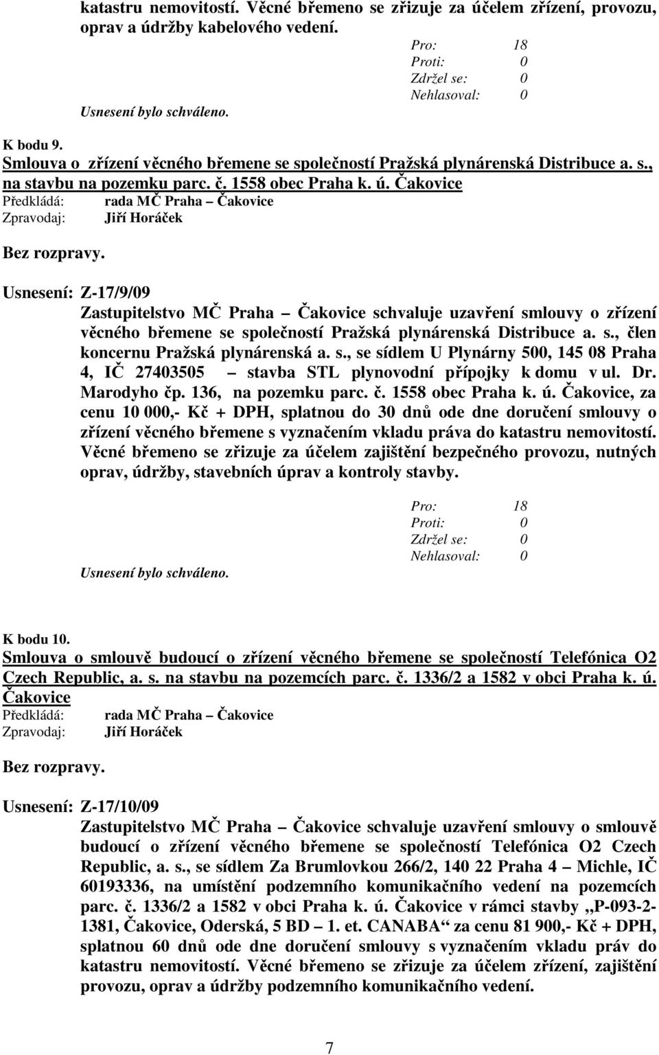 Čakovice Usnesení: Z-17/9/09 Zastupitelstvo MČ Praha Čakovice schvaluje uzavření smlouvy o zřízení věcného břemene se společností Pražská plynárenská Distribuce a. s., člen koncernu Pražská plynárenská a.