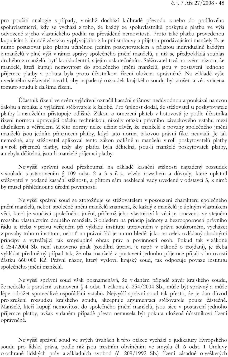 je nutno posuzovat jako platbu učiněnou jedním poskytovatelem a přijatou individuálně každým z manželů v plné výši v rámci správy společného jmění manželů, u níž se předpokládá souhlas druhého z