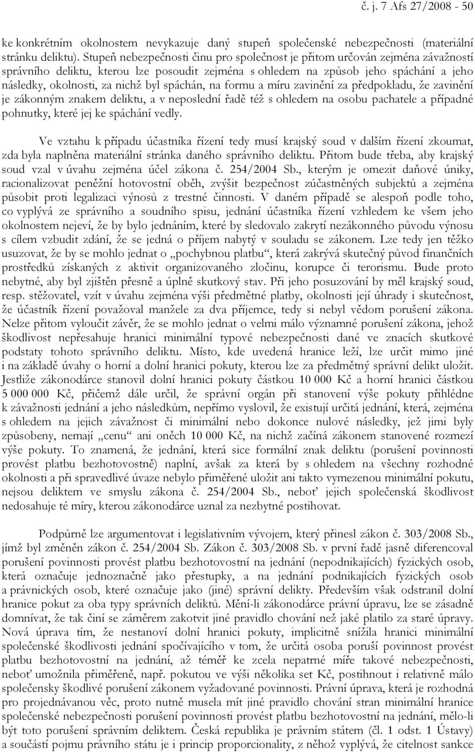 spáchán, na formu a míru zavinění za předpokladu, že zavinění je zákonným znakem deliktu, a v neposlední řadě též s ohledem na osobu pachatele a případné pohnutky, které jej ke spáchání vedly.