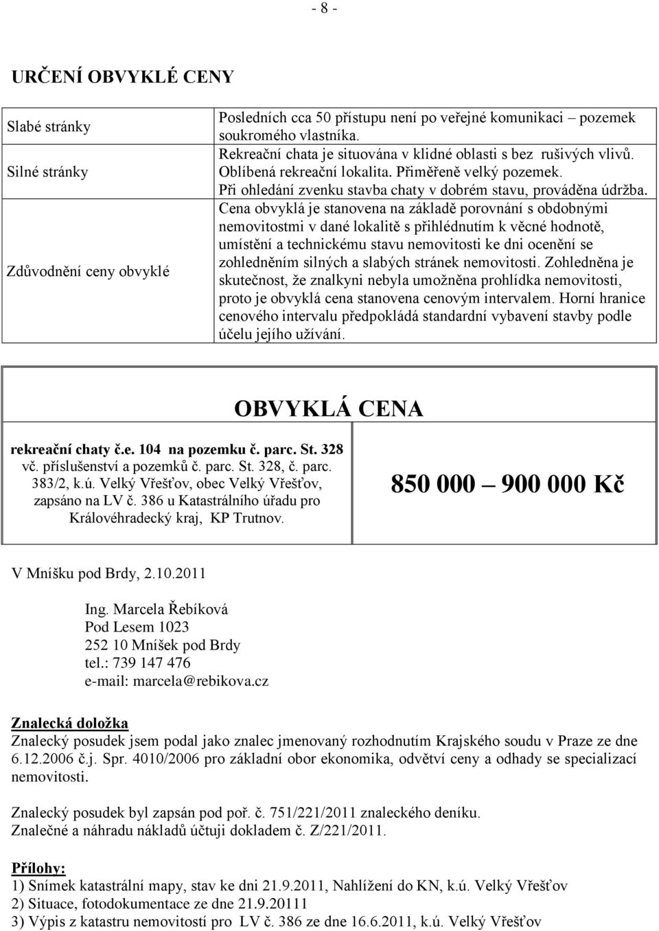 Cena obvyklá je stanovena na základě porovnání s obdobnými nemovitostmi v dané lokalitě s přihlédnutím k věcné hodnotě, umístění a technickému stavu nemovitosti ke dni ocenění se zohledněním silných