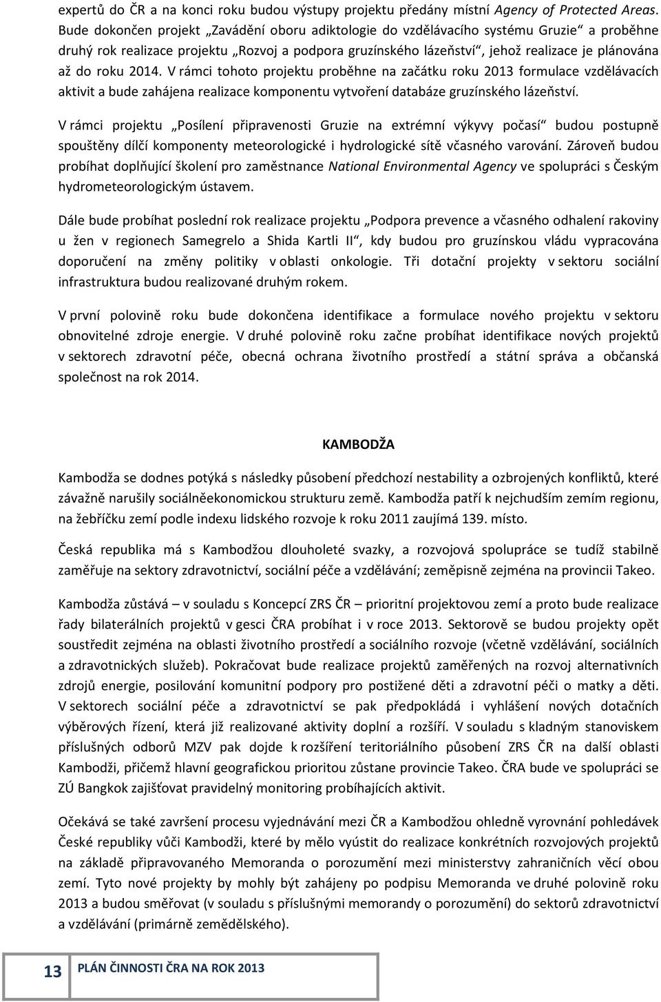 2014. V rámci tohoto projektu proběhne na začátku roku 2013 formulace vzdělávacích aktivit a bude zahájena realizace komponentu vytvoření databáze gruzínského lázeňství.