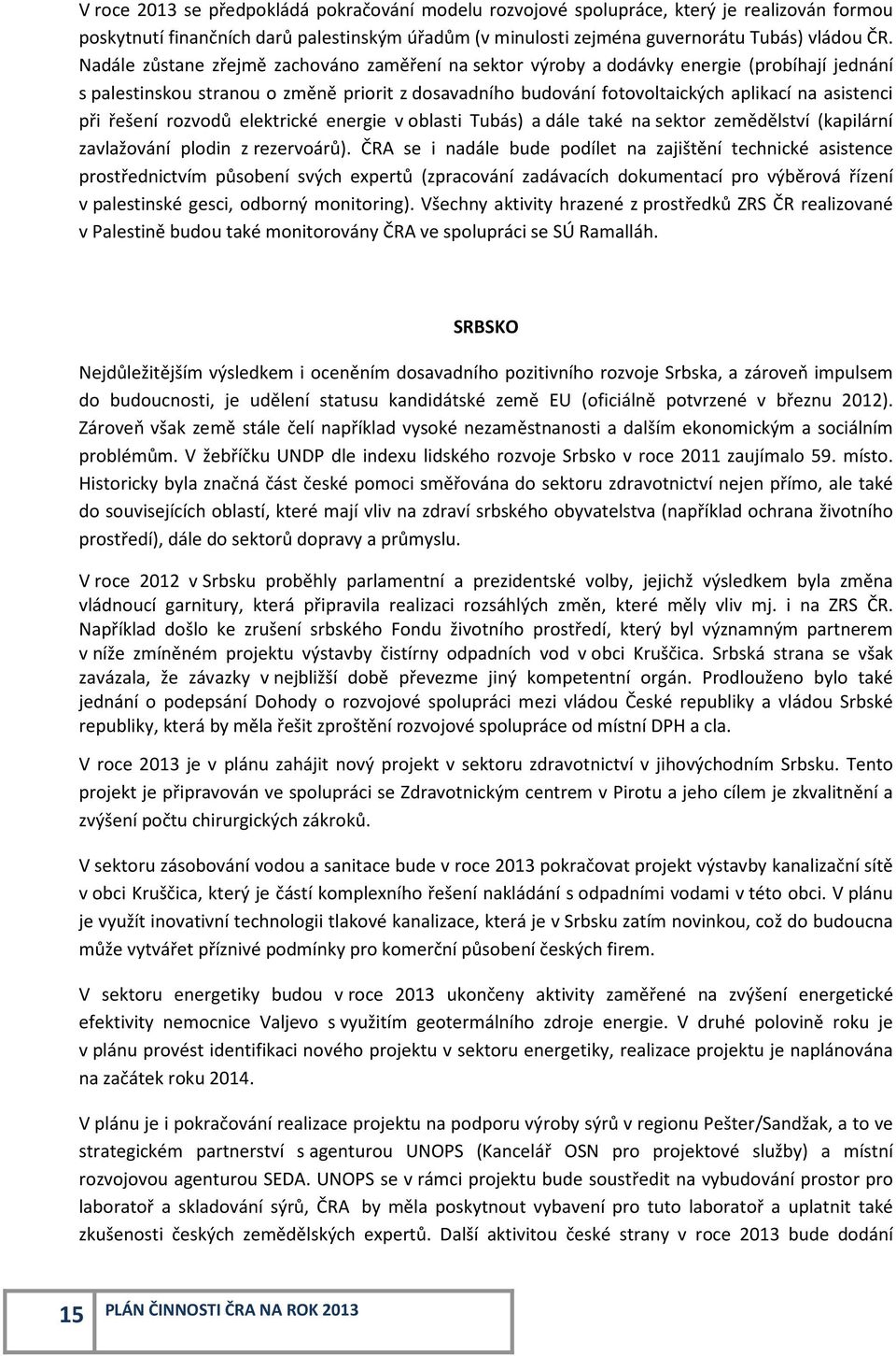 řešení rozvodů elektrické energie v oblasti Tubás) a dále také na sektor zemědělství (kapilární zavlažování plodin z rezervoárů).